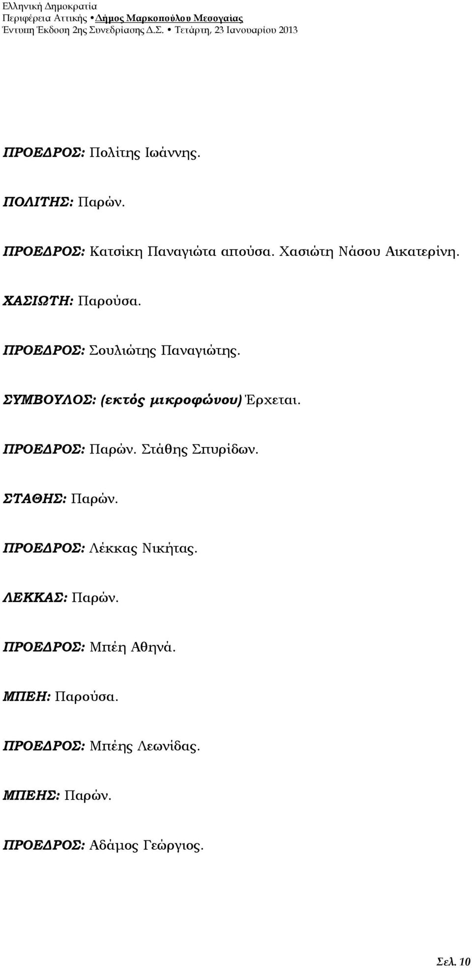 ΣΥΜΒΟΥΛΟΣ: (εκτός μικροφώνου) Έρχεται. ΠΡΟΕΔΡΟΣ: Παρών. Στάθης Σπυρίδων. ΣΤΑΘΗΣ: Παρών.