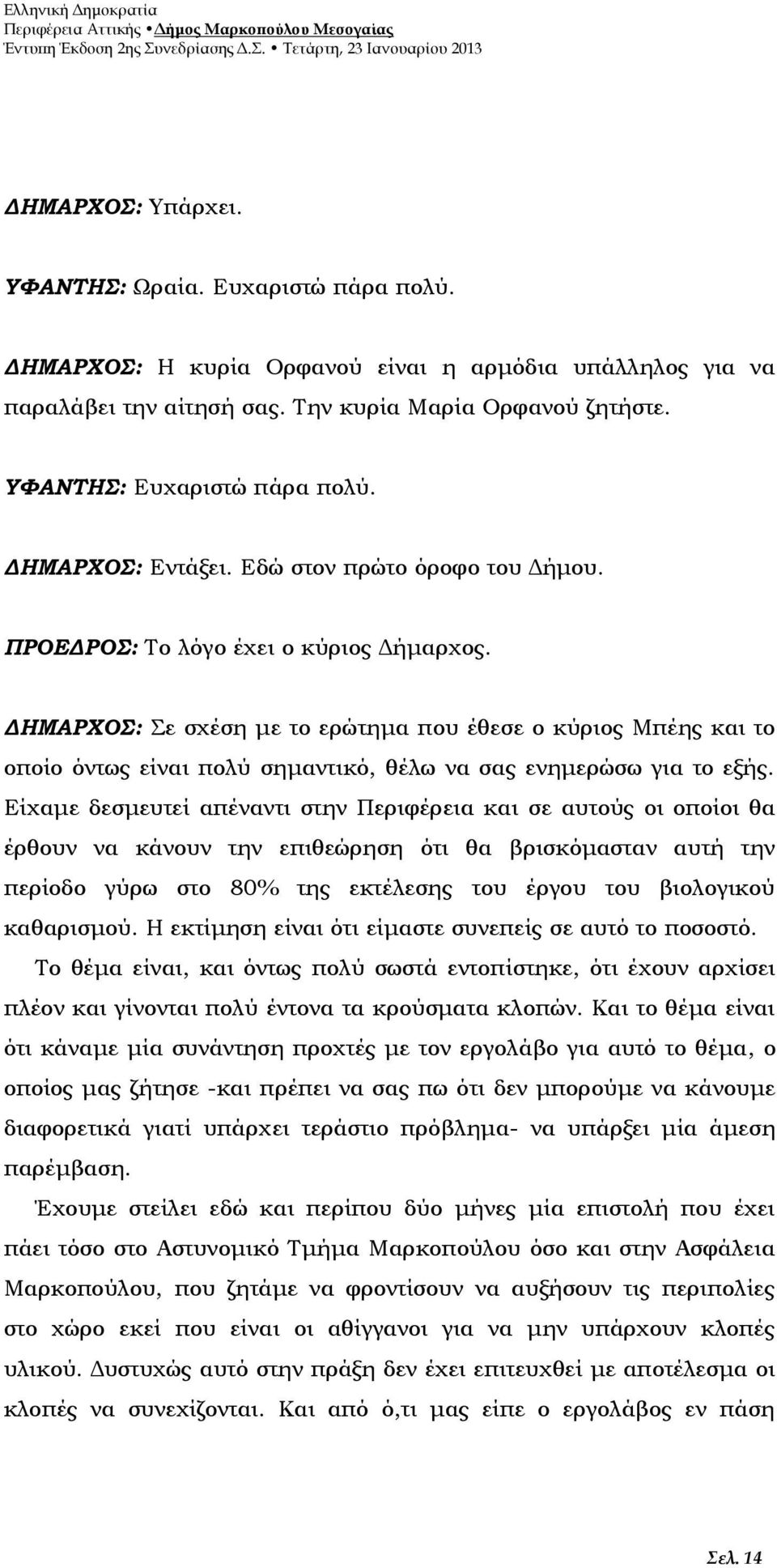 ΔΗΜΑΡΧΟΣ: Σε σχέση με το ερώτημα που έθεσε ο κύριος Μπέης και το οποίο όντως είναι πολύ σημαντικό, θέλω να σας ενημερώσω για το εξής.