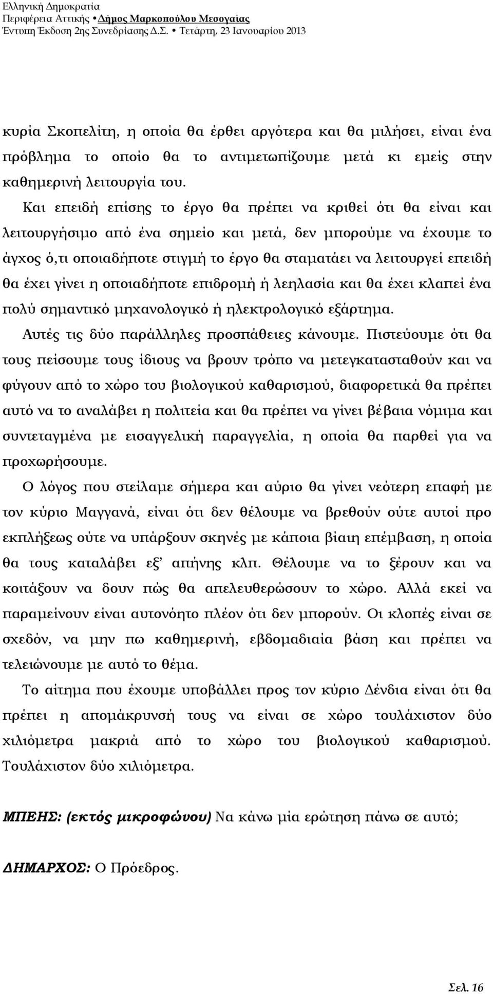 θα έχει γίνει η οποιαδήποτε επιδρομή ή λεηλασία και θα έχει κλαπεί ένα πολύ σημαντικό μηχανολογικό ή ηλεκτρολογικό εξάρτημα. Αυτές τις δύο παράλληλες προσπάθειες κάνουμε.