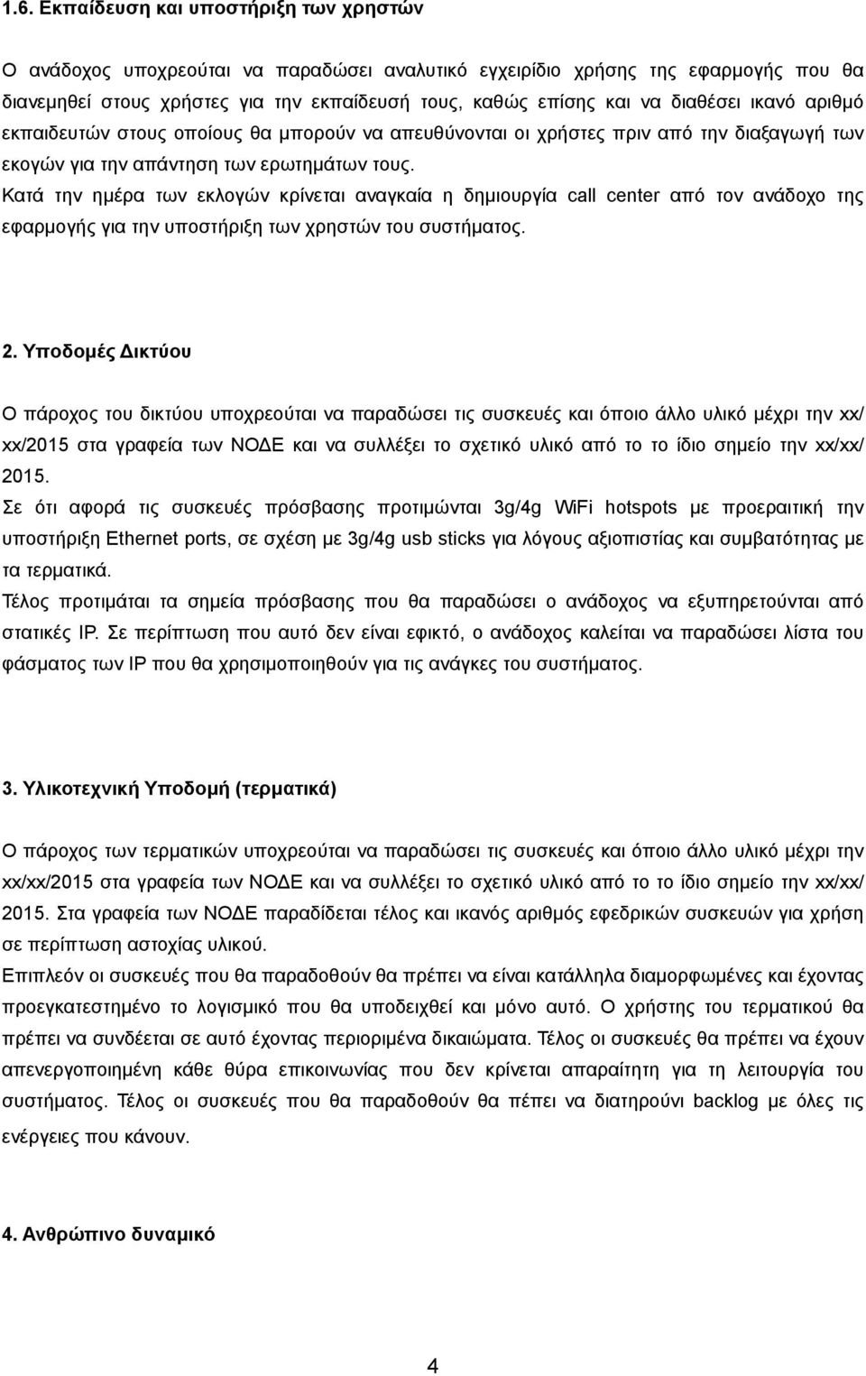 Κατά την ηµέρα των εκλογών κρίνεται αναγκαία η δηµιουργία call center από τον ανάδοχο της εφαρµογής για την υποστήριξη των χρηστών του συστήµατος. 2.