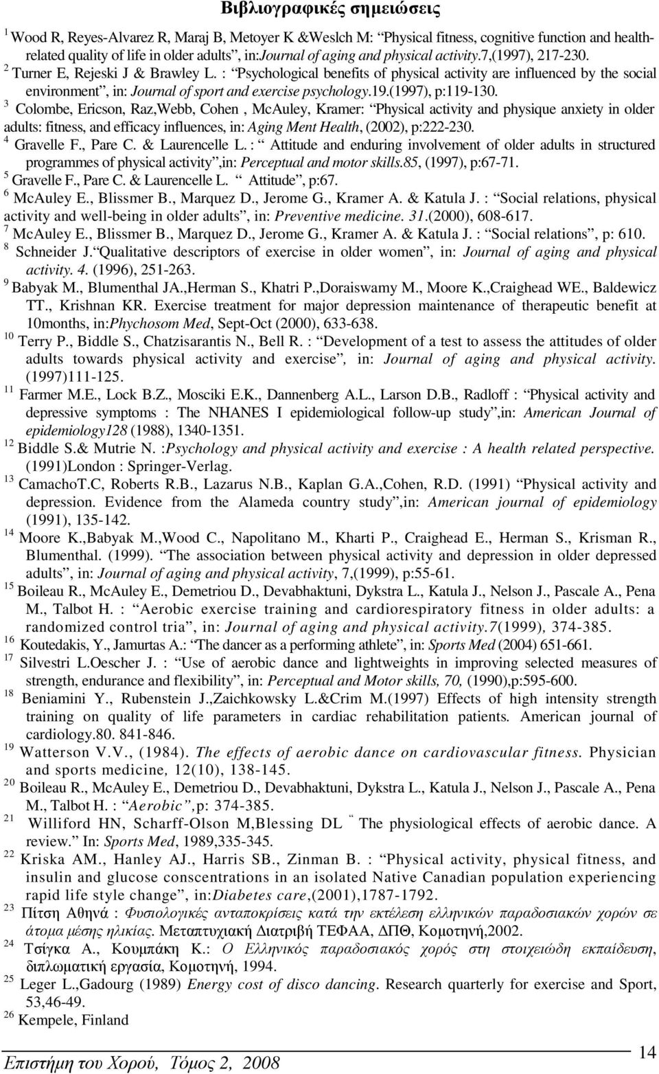 : Psychological benefits of physical activity are influenced by the social environment, in: Journal of sport and exercise psychology.19.(1997), p:119-130.