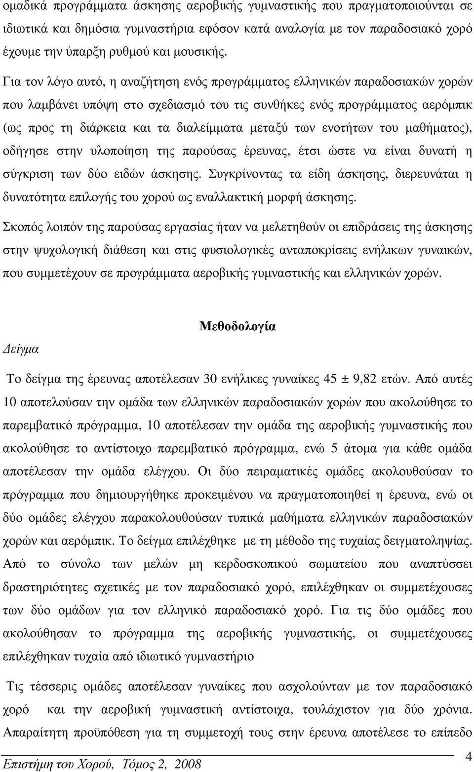 µεταξύ των ενοτήτων του µαθήµατος), οδήγησε στην υλοποίηση της παρούσας έρευνας, έτσι ώστε να είναι δυνατή η σύγκριση των δύο ειδών άσκησης.