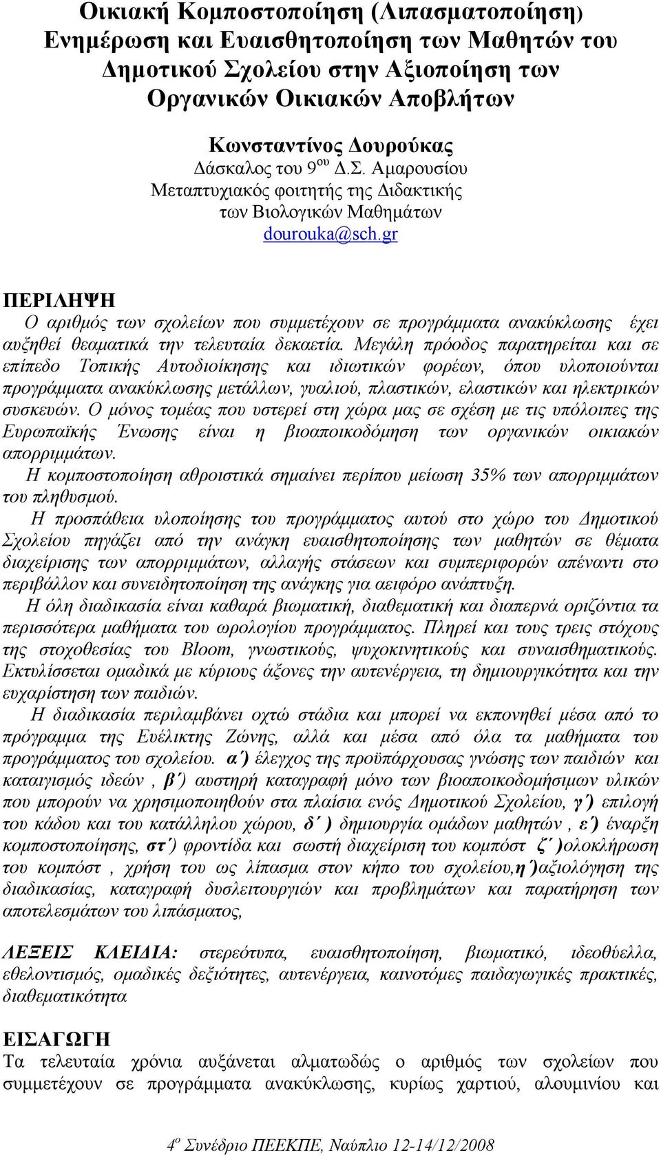 Μεγάλη πρόοδος παρατηρείται και σε επίπεδο Τοπικής Αυτοδιοίκησης και ιδιωτικών φορέων, όπου υλοποιούνται προγράµµατα ανακύκλωσης µετάλλων, γυαλιού, πλαστικών, ελαστικών και ηλεκτρικών συσκευών.