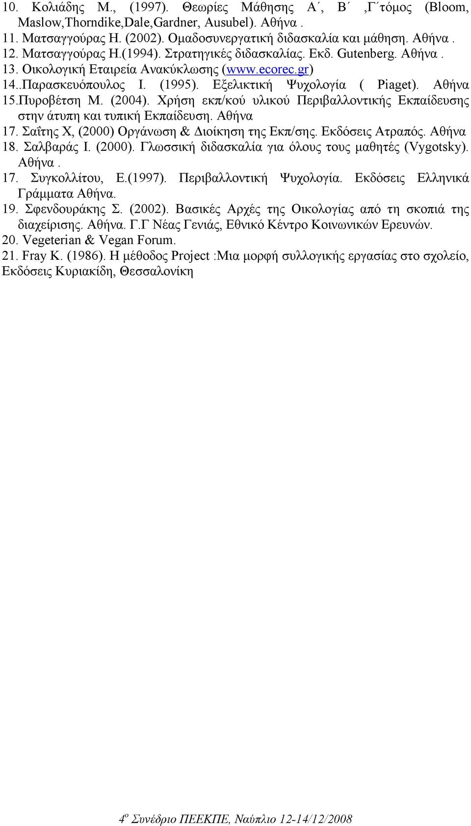 Πυροβέτση Μ. (2004). Χρήση εκπ/κού υλικού Περιβαλλοντικής Εκπαίδευσης στην άτυπη και τυπική Εκπαίδευση. Αθήνα 17. Σαΐτης Χ, (2000) Οργάνωση & ιοίκηση της Εκπ/σης. Εκδόσεις Ατραπός. Αθήνα 18.