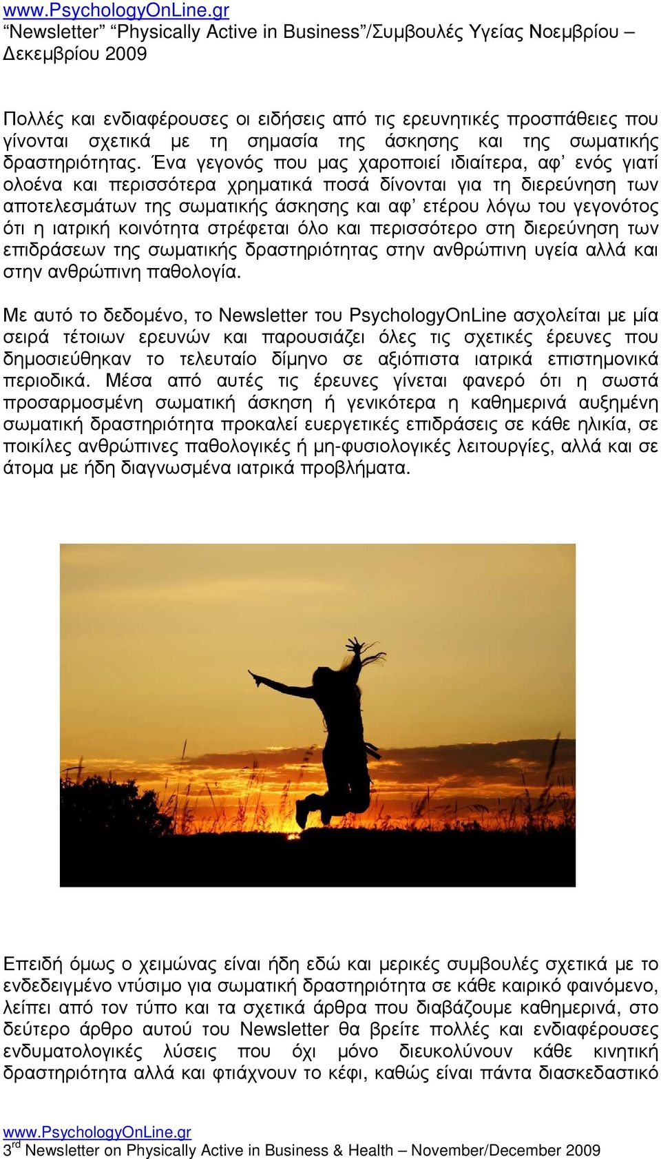 Ένα γεγονός που µας χαροποιεί ιδιαίτερα, αφ ενός γιατί ολοένα και περισσότερα χρηµατικά ποσά δίνονται για τη διερεύνηση των αποτελεσµάτων της σωµατικής άσκησης και αφ ετέρου λόγω του γεγονότος ότι η