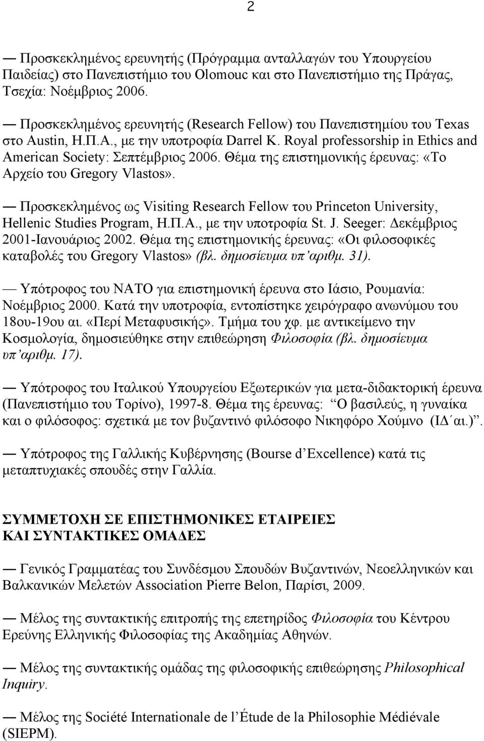 Θέµα της επιστηµονικής έρευνας: «Tο Aρχείο του Gregory Vlastos». Προσκεκληµένος ως Visiting Research Fellow του Princeton University, Hellenic Studies Program, Η.Π.Α., µε την υποτροφία St. J.