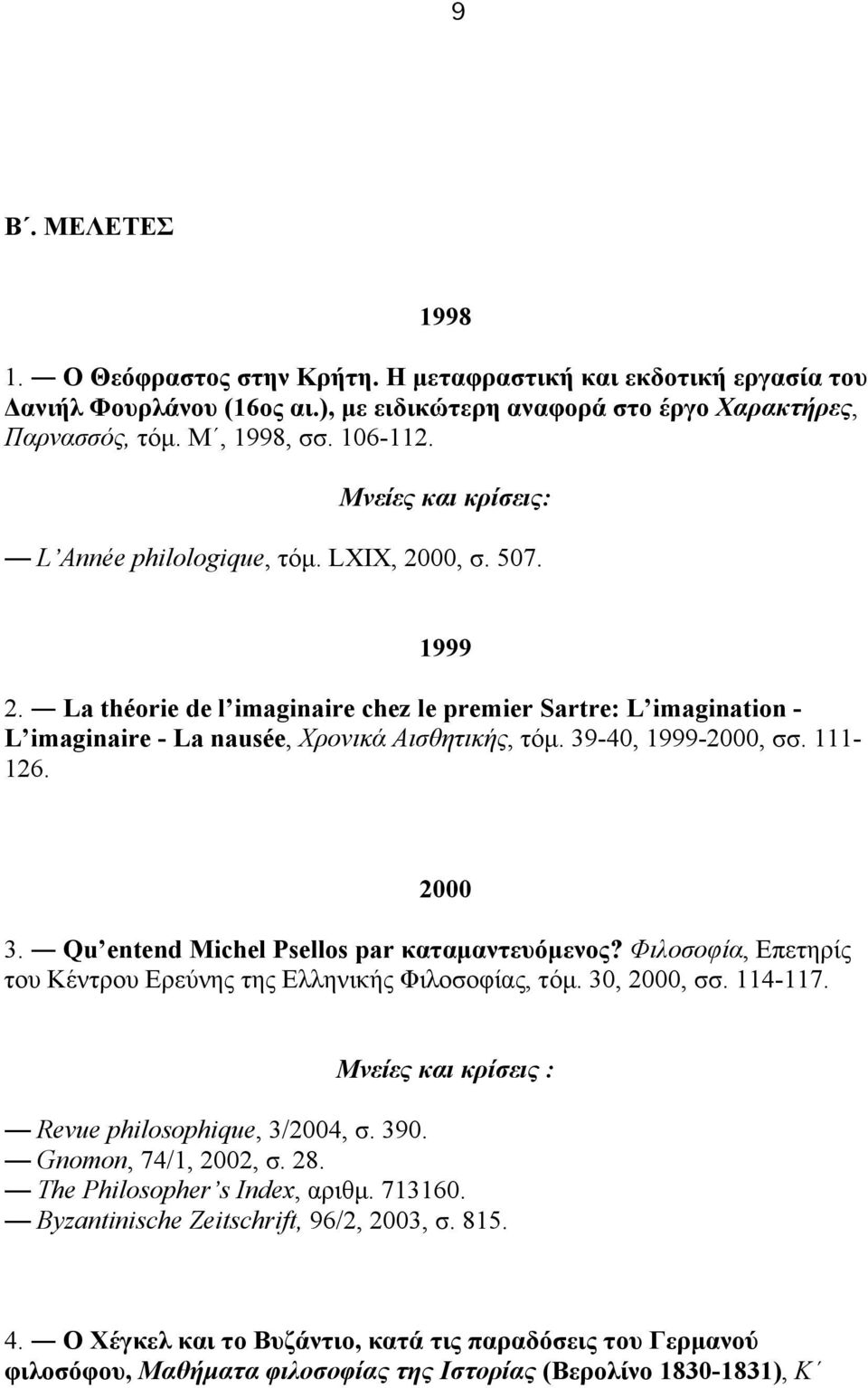 39-40, 1999-2000, σσ. 111-126. 2000 3. Qu entend Michel Psellos par καταµαντευόµενος? Φιλοσοφία, Eπετηρίς του Kέντρου Eρεύνης της Eλληνικής Φιλοσοφίας, τόµ. 30, 2000, σσ. 114-117.