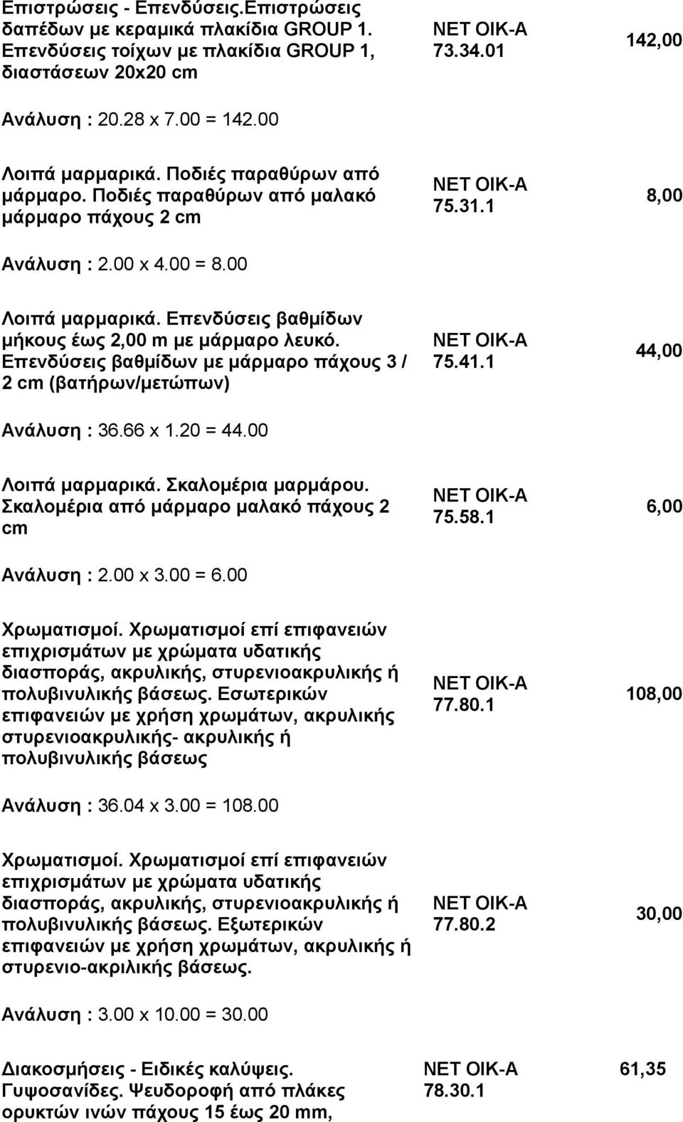 Επενδύσεις βαθμίδων με μάρμαρο πάχους 3 / 2 cm (βατήρων/μετώπων) νάλυση : 36.66 x 1.20 = 44.00 Κ- 75.41.1 44,00 Λοιπά μαρμαρικά. Σκαλομέρια μαρμάρου.