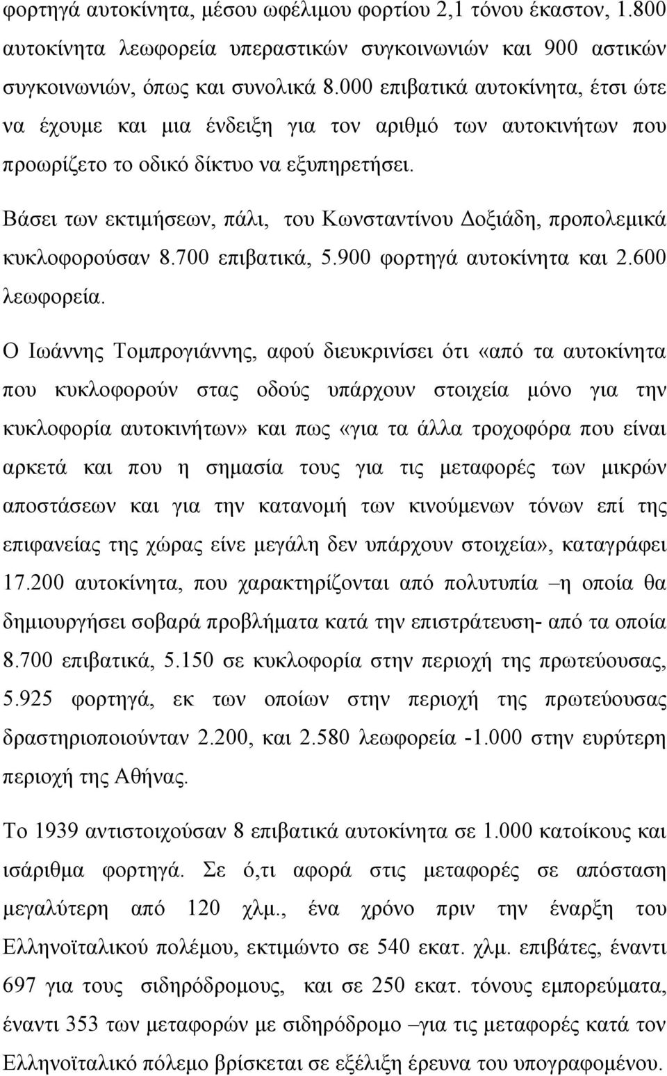 Βάσει των εκτιμήσεων, πάλι, του Κωνσταντίνου Δοξιάδη, προπολεμικά κυκλοφορούσαν 8.700 επιβατικά, 5.900 φορτηγά αυτοκίνητα και 2.600 λεωφορεία.