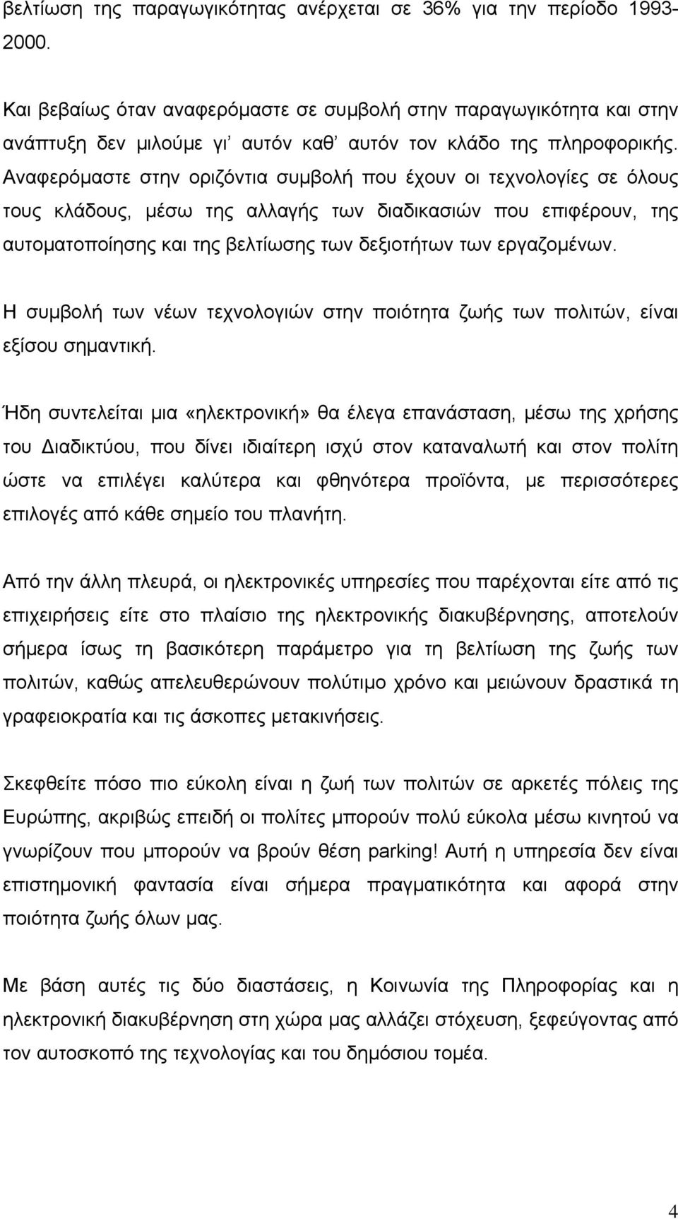 Αναφερόμαστε στην οριζόντια συμβολή που έχουν οι τεχνολογίες σε όλους τους κλάδους, μέσω της αλλαγής των διαδικασιών που επιφέρουν, της αυτοματοποίησης και της βελτίωσης των δεξιοτήτων των