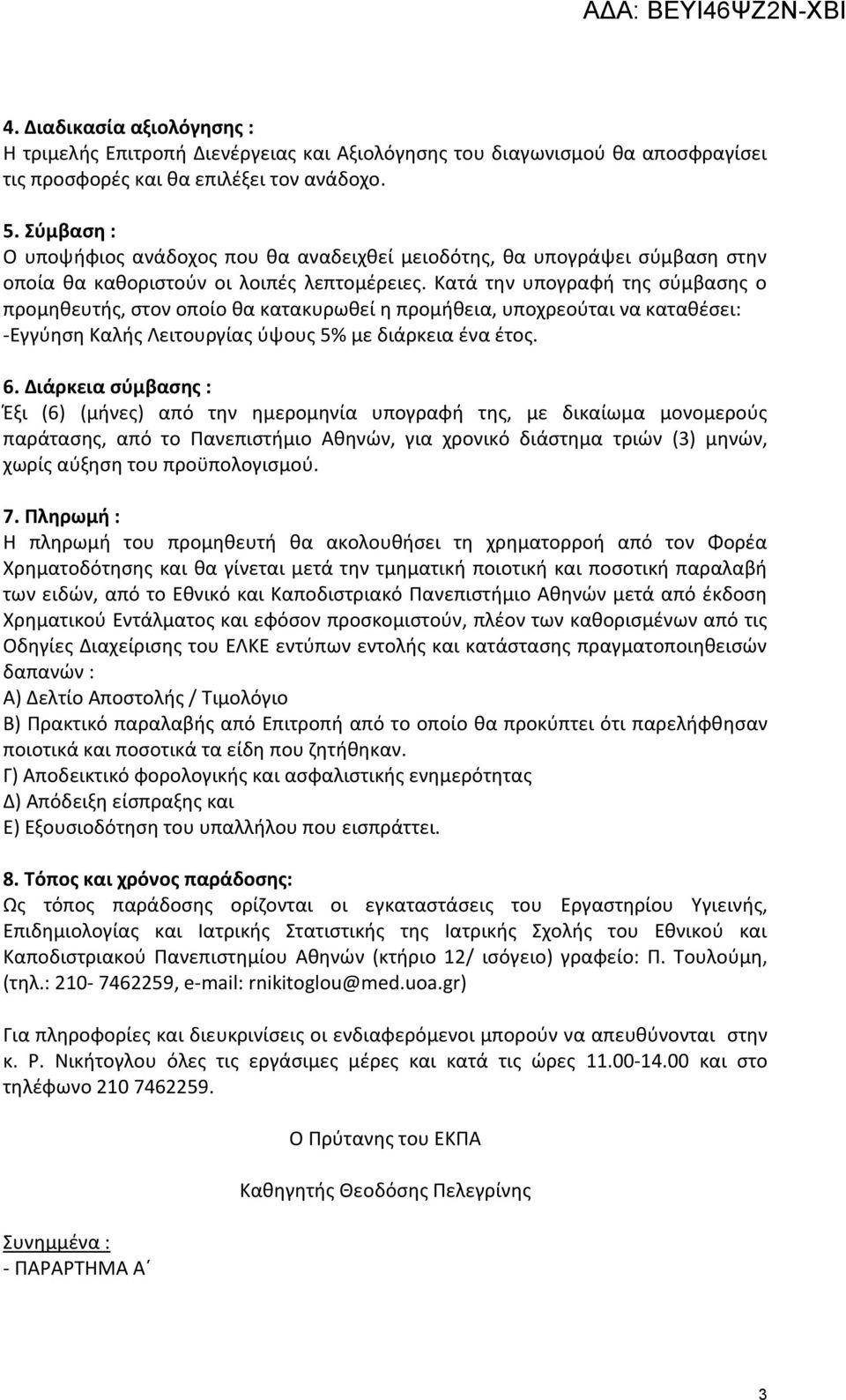 Κατά την υπογραφή της σύμβασης ο προμηθευτής, στον οποίο θα κατακυρωθεί η προμήθεια, υποχρεούται να καταθέσει: -Εγγύηση Καλής Λειτουργίας ύψους 5% με διάρκεια ένα έτος. 6.