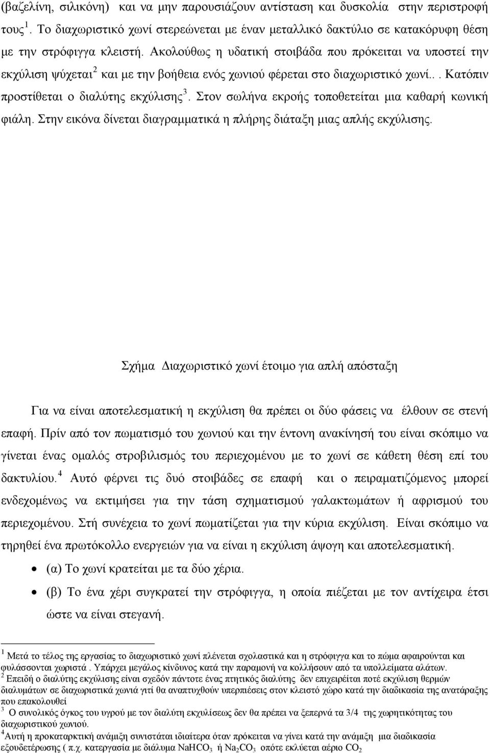 Στον σωλήνα εκροής τοποθετείται μια καθαρή κωνική φιάλη. Στην εικόνα δίνεται διαγραμματικά η πλήρης διάταξη μιας απλής εκχύλισης.