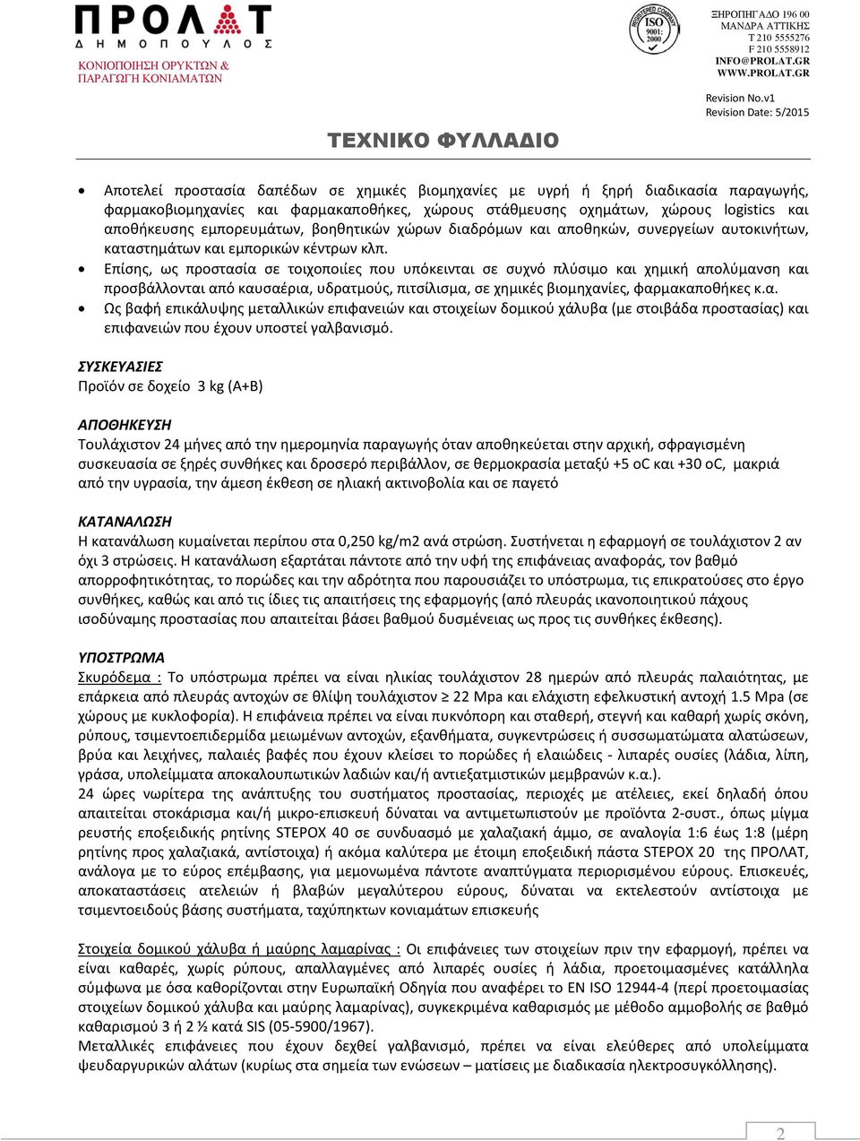 Επίσης, ως προστασία σε τοιχοποιίες που υπόκεινται σε συχνό πλύσιμο και χημική απολύμανση και προσβάλλονται από καυσαέρια, υδρατμούς, πιτσίλισμα, σε χημικές βιομηχανίες, φαρμακαποθήκες κ.α. Ως βαφή επικάλυψης μεταλλικών επιφανειών και στοιχείων δομικού χάλυβα (με στοιβάδα προστασίας) και επιφανειών που έχουν υποστεί γαλβανισμό.