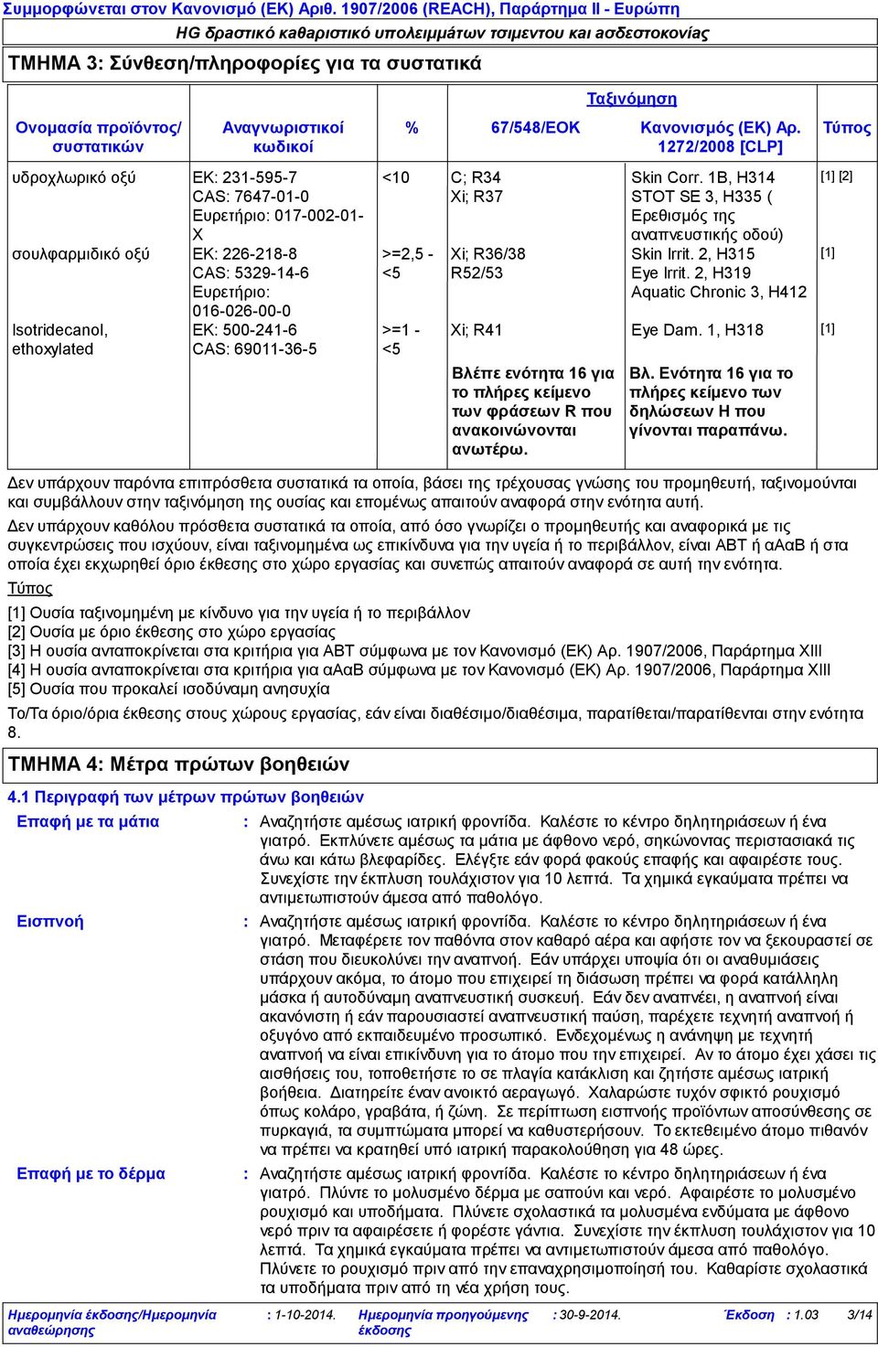 Τύπος 1272/2008 [CLP] Xi; R36/38 R52/53 Skin Corr. 1B, H314 STOT SE 3, H335 ( Ερεθισμός της αναπνευστικής οδού) Skin Irrit. 2, H315 Eye Irrit. 2, H319 Aquatic Chronic 3, H412 Xi; R41 Eye Dam.