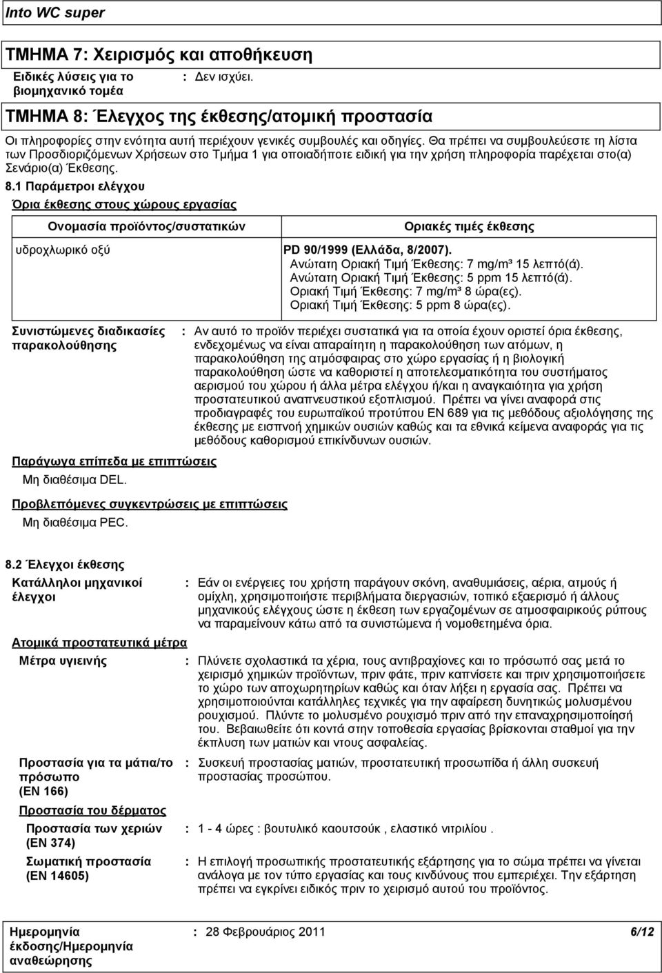 1 Παράμετροι ελέγχου Όρια έκθεσης στους χώρους εργασίας Ονομασία προϊόντος/συστατικών Οριακές τιμές έκθεσης υδροχλωρικό οξύ PD 90/1999 (Ελλάδα, 8/2007).
