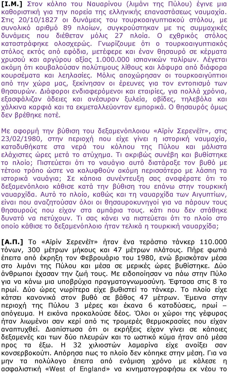 Γνωρίζουμε ότι ο τουρκοαιγυπτιακός στόλος εκτός από εφόδια, μετέφερε και έναν θησαυρό σε κέρματα χρυσού και αργύρου αξίας 1.000.000 ισπανικών ταλίρων.