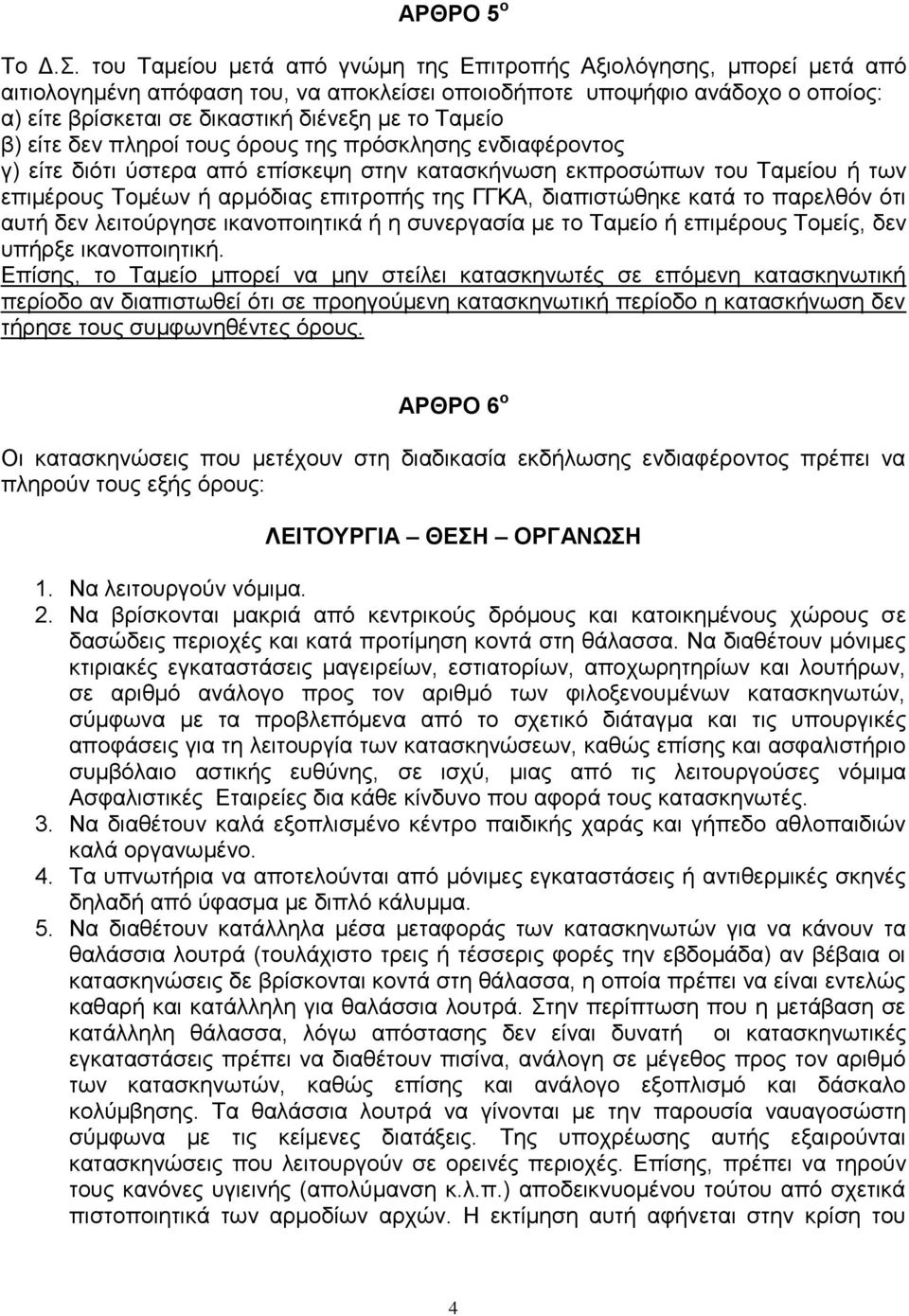 Ταμείο β) είτε δεν πληροί τους όρους της πρόσκλησης ενδιαφέροντος γ) είτε διότι ύστερα από επίσκεψη στην κατασκήνωση εκπροσώπων του Ταμείου ή των επιμέρους Τομέων ή αρμόδιας επιτροπής της ΓΓΚΑ,