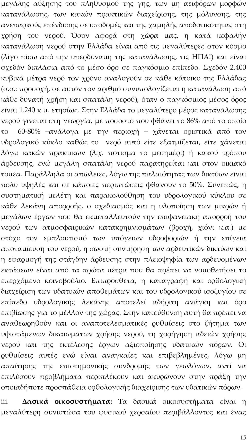 ) και είναι σχεδόν διπλάσια από το μέσο όρο σε παγκόσμιο επίπεδο. Σχεδόν 2.400 κυβικά μέτρα νερό τον χρόνο αναλογούν σε κάθε κάτοικο της Ελλάδας (σ.σ.: προσοχή, σε αυτόν τον αριθμό συνυπολογίζεται η κατανάλωση από κάθε δυνατή χρήση και σπατάλη νερού), όταν ο παγκόσμιος μέσος όρος είναι 1.