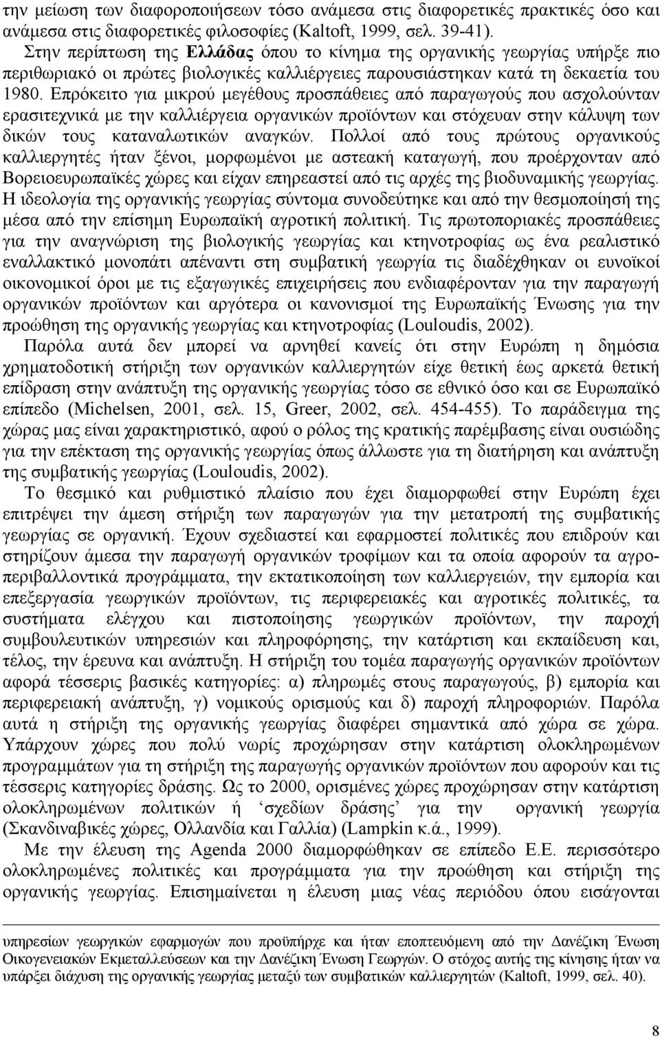 Επρόκειτο για µικρού µεγέθους προσπάθειες από παραγωγούς που ασχολούνταν ερασιτεχνικά µε την καλλιέργεια οργανικών προϊόντων και στόχευαν στην κάλυψη των δικών τους καταναλωτικών αναγκών.