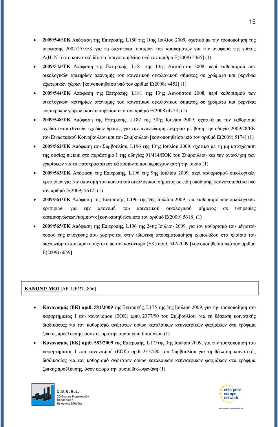 οικολογικού σήματος σε χρώματα και βερνίκια εξωτερικών χώρων [κοινοποιηθείσα υπό τον αριθμό Ε(2008) 4452] (1) 2009/544/ΕΚ Απόφαση της Επιτροπής, L181 της 13ης Αυγούστου 2008, περί καθορισμού των