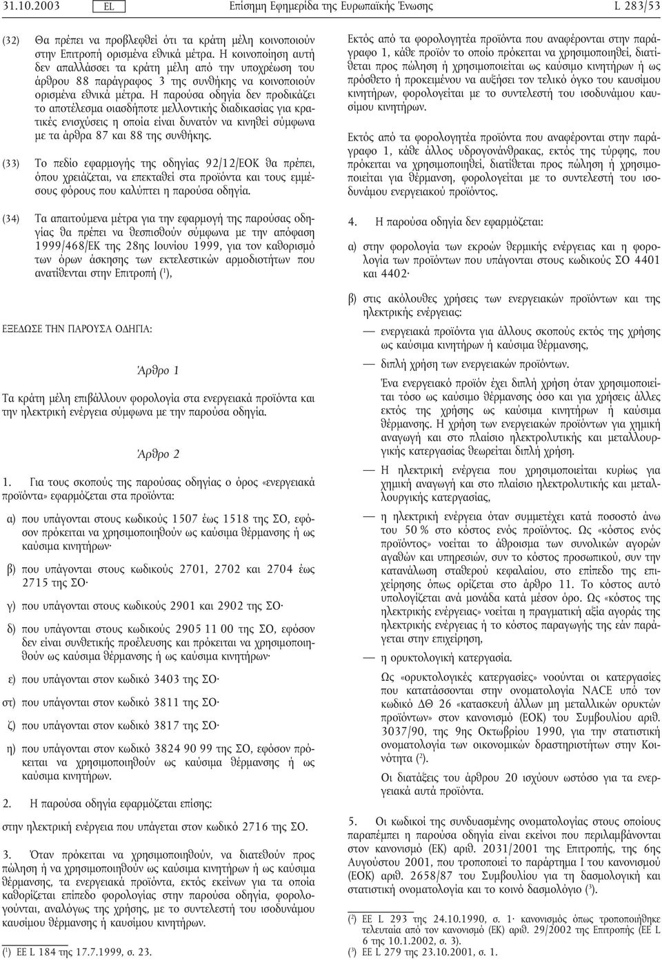 Η παρούσα οδηγία δεν προδικάζει το αποτέλεσµα οιασδήποτε µελλοντικής διαδικασίας για κρατικές ενισχύσεις η οποία είναι δυνατόν να κινηθεί σύµφωνα µε τα άρθρα 87 και 88 της συνθήκης.