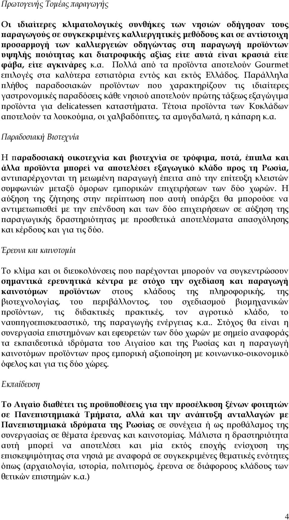 Παράλληλα ϖλήθος ϖαραδοσιακών ϖροϊόντων ϖου χαρακτηρίζουν τις ιδιαίτερες γαστρονοµικές ϖαραδόσεις κάθε νησιού αϖοτελούν ϖρώτης τάξεως εξαγώγιµα ϖροϊόντα για delicatessen καταστήµατα.