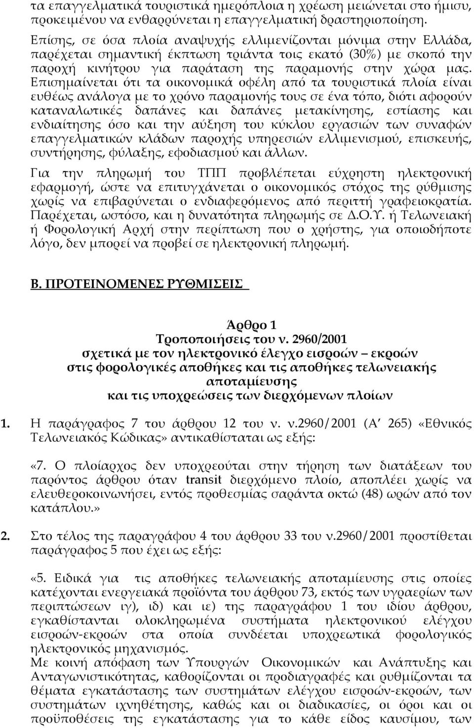 Επισημαίνεται ότι τα οικονομικά οφέλη από τα τουριστικά πλοία είναι ευθέως ανάλογα με το χρόνο παραμονής τους σε ένα τόπο, διότι αφορούν καταναλωτικές δαπάνες και δαπάνες μετακίνησης, εστίασης και