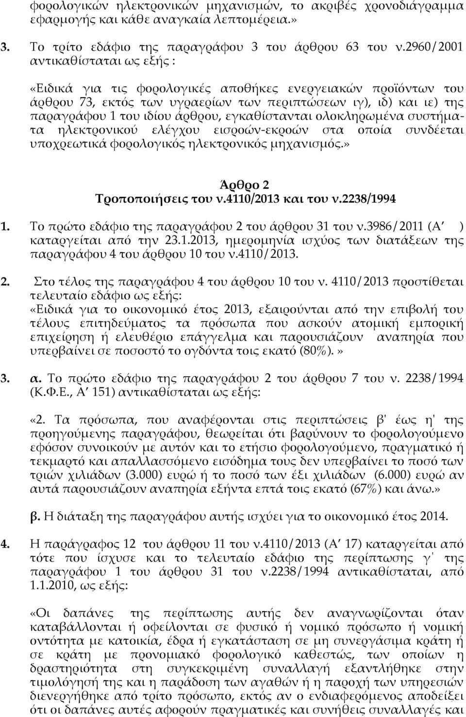 εγκαθίστανται ολοκληρωμένα συστήματα ηλεκτρονικού ελέγχου εισροών-εκροών στα οποία συνδέεται υποχρεωτικά φορολογικός ηλεκτρονικός μηχανισμός.» Άρθρο 2 Τροποποιήσεις του ν.4110/2013 και του ν.