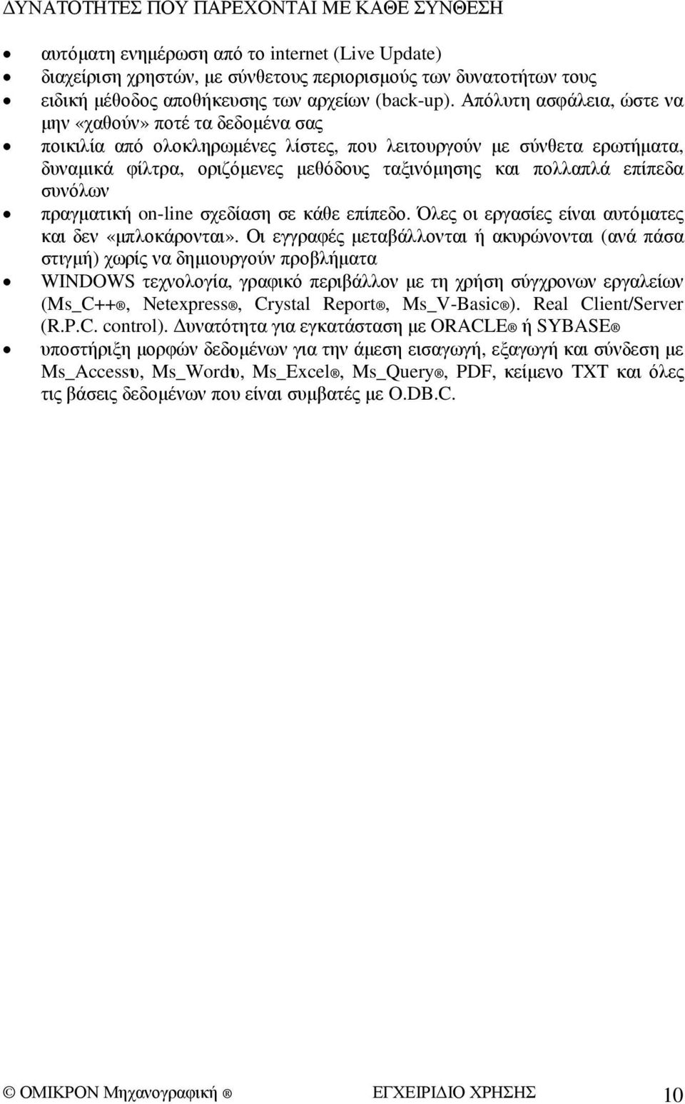 Απόλυτη ασφάλεια, ώστε να µην «χαθούν» ποτέ τα δεδοµένα σας ποικιλία από ολοκληρωµένες λίστες, που λειτουργούν µε σύνθετα ερωτήµατα, δυναµικά φίλτρα, οριζόµενες µεθόδους ταξινόµησης και πολλαπλά