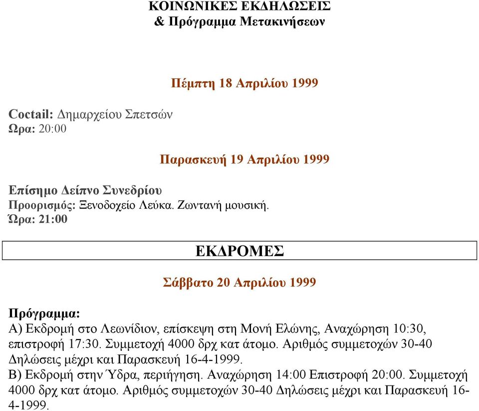 Ώρα: 21:00 ΕΚΔΡΟΜΕΣ Σάββατο 20 Απριλίου 1999 Πρόγραμμα: Α) Εκδρομή στο Λεωνίδιον, επίσκεψη στη Μονή Ελώνης, Αναχώρηση 10:30, επιστροφή 17:30.