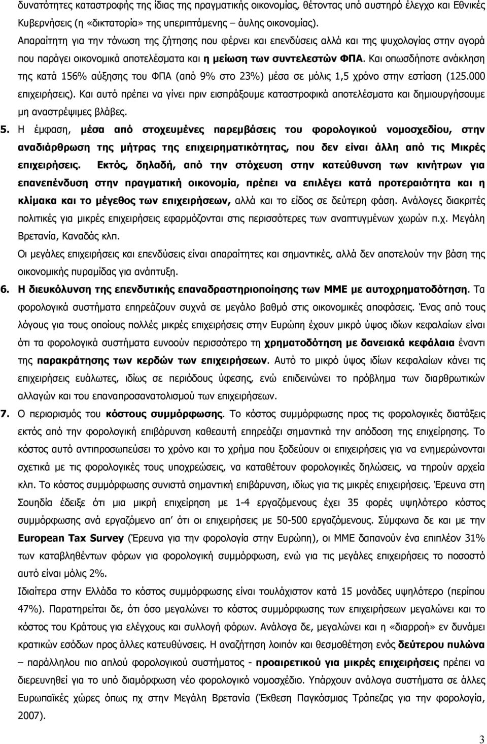 Και οπωσδήποτε ανάκληση της κατά 156% αύξησης του ΦΠΑ (από 9% στο 23%) μέσα σε μόλις 1,5 χρόνο στην εστίαση (125.000 επιχειρήσεις).