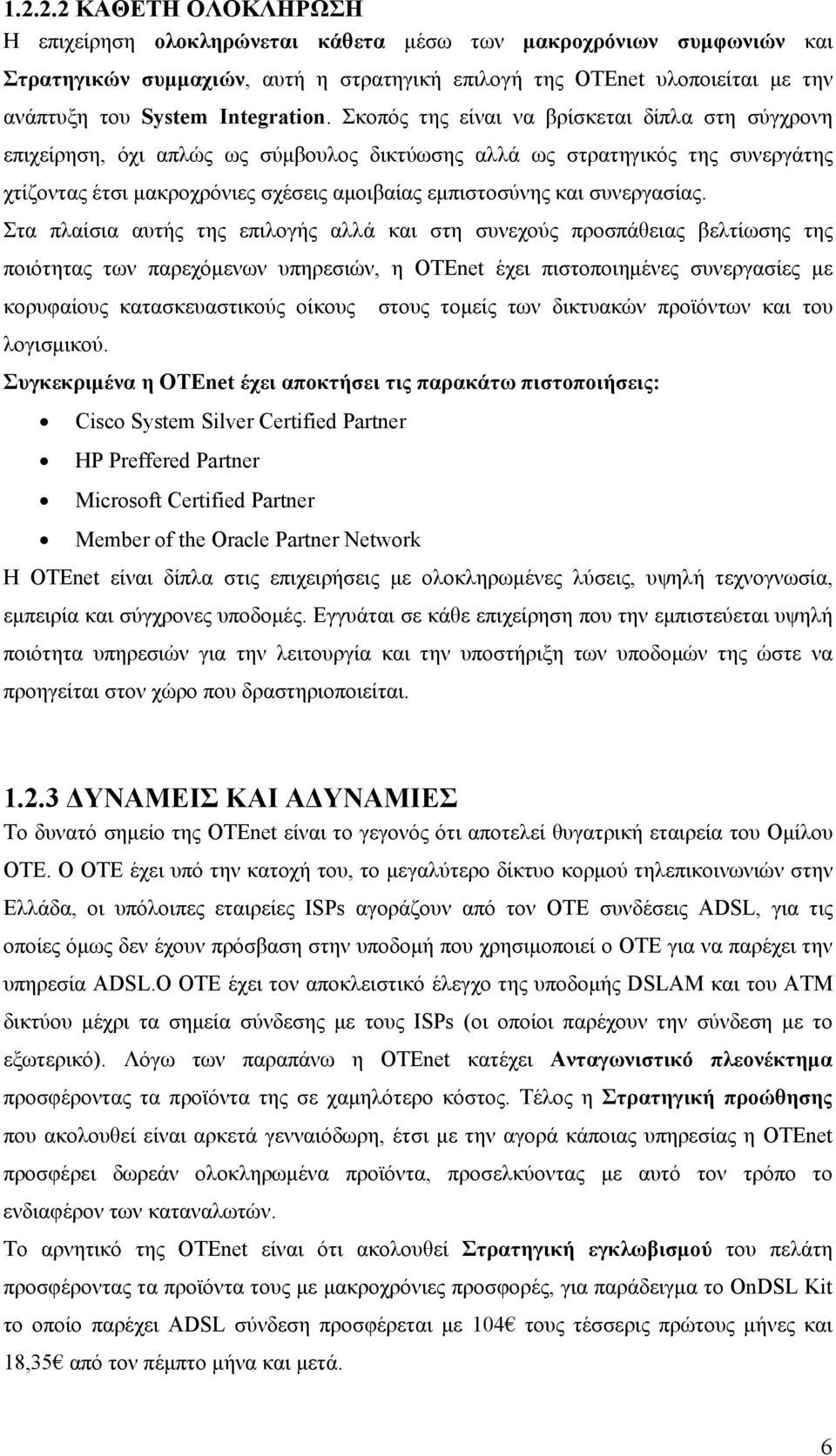 Σκοπός της είναι να βρίσκεται δίπλα στη σύγχρονη επιχείρηση, όχι απλώς ως σύμβουλος δικτύωσης αλλά ως στρατηγικός της συνεργάτης χτίζοντας έτσι μακροχρόνιες σχέσεις αμοιβαίας εμπιστοσύνης και