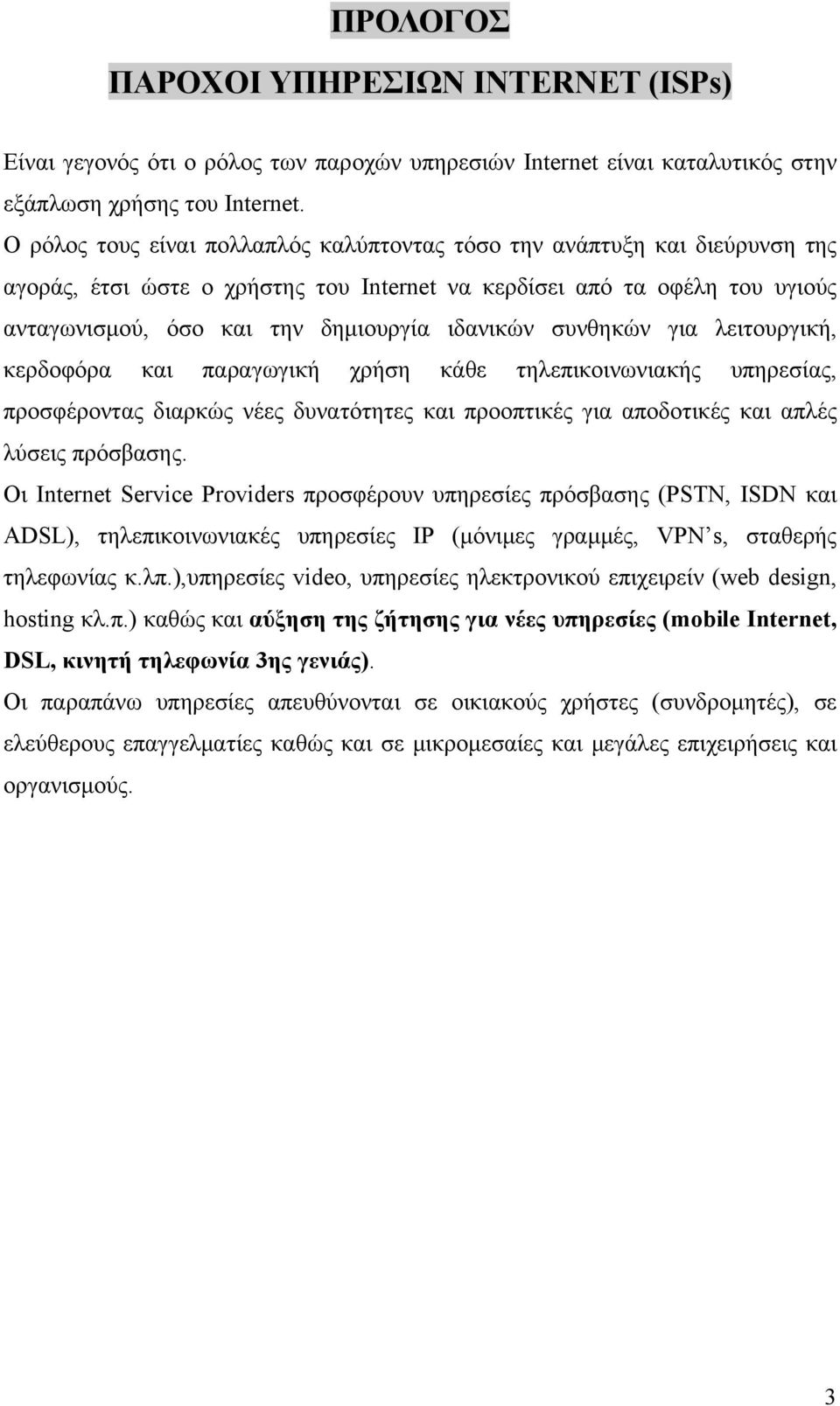 συνθηκών για λειτουργική, κερδοφόρα και παραγωγική χρήση κάθε τηλεπικοινωνιακής υπηρεσίας, προσφέροντας διαρκώς νέες δυνατότητες και προοπτικές για αποδοτικές και απλές λύσεις πρόσβασης.