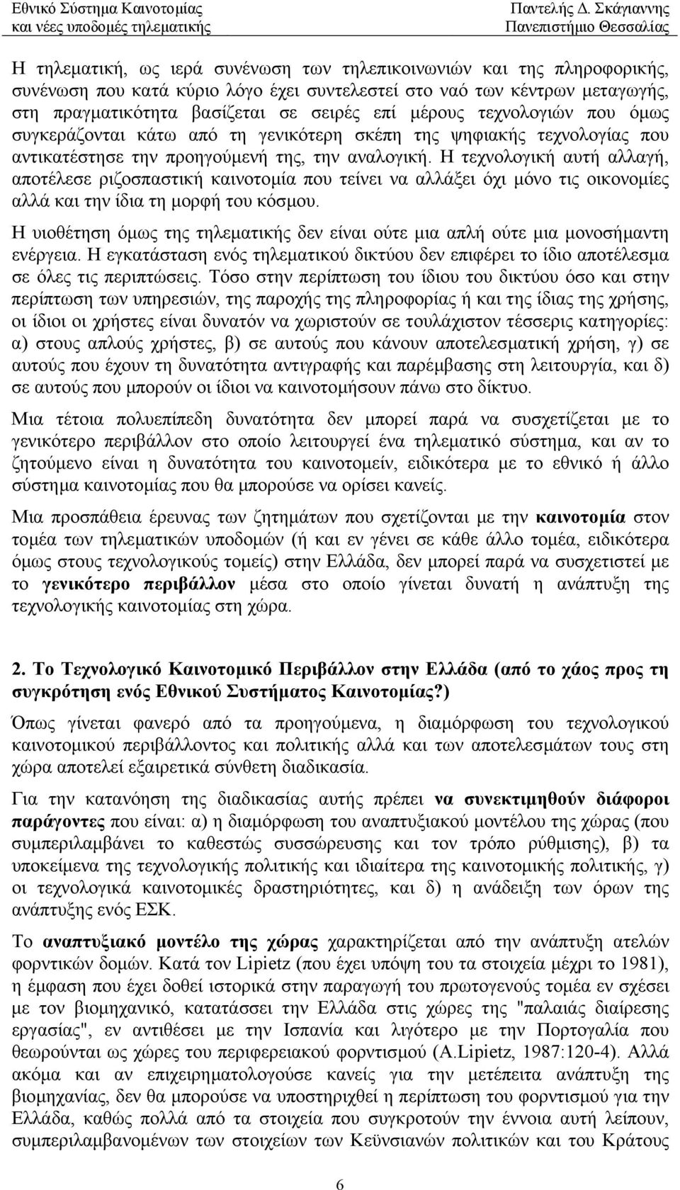 Η τεχνολογική αυτή αλλαγή, αποτέλεσε ριζοσπαστική καινοτοµία που τείνει να αλλάξει όχι µόνο τις οικονοµίες αλλά και την ίδια τη µορφή του κόσµου.