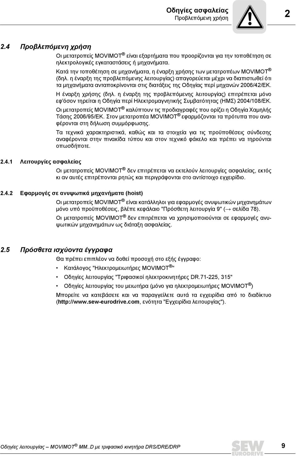 η έναρξη της προβλεπόμενης λειτουργίας) απαγορεύεται μέχρι να διαπιστωθεί ότι τα μηχανήματα ανταποκρίνονται στις διατάξεις της Οδηγίας περί μηχανών 26/42/EΚ. H έναρξη χρήσης (δηλ.