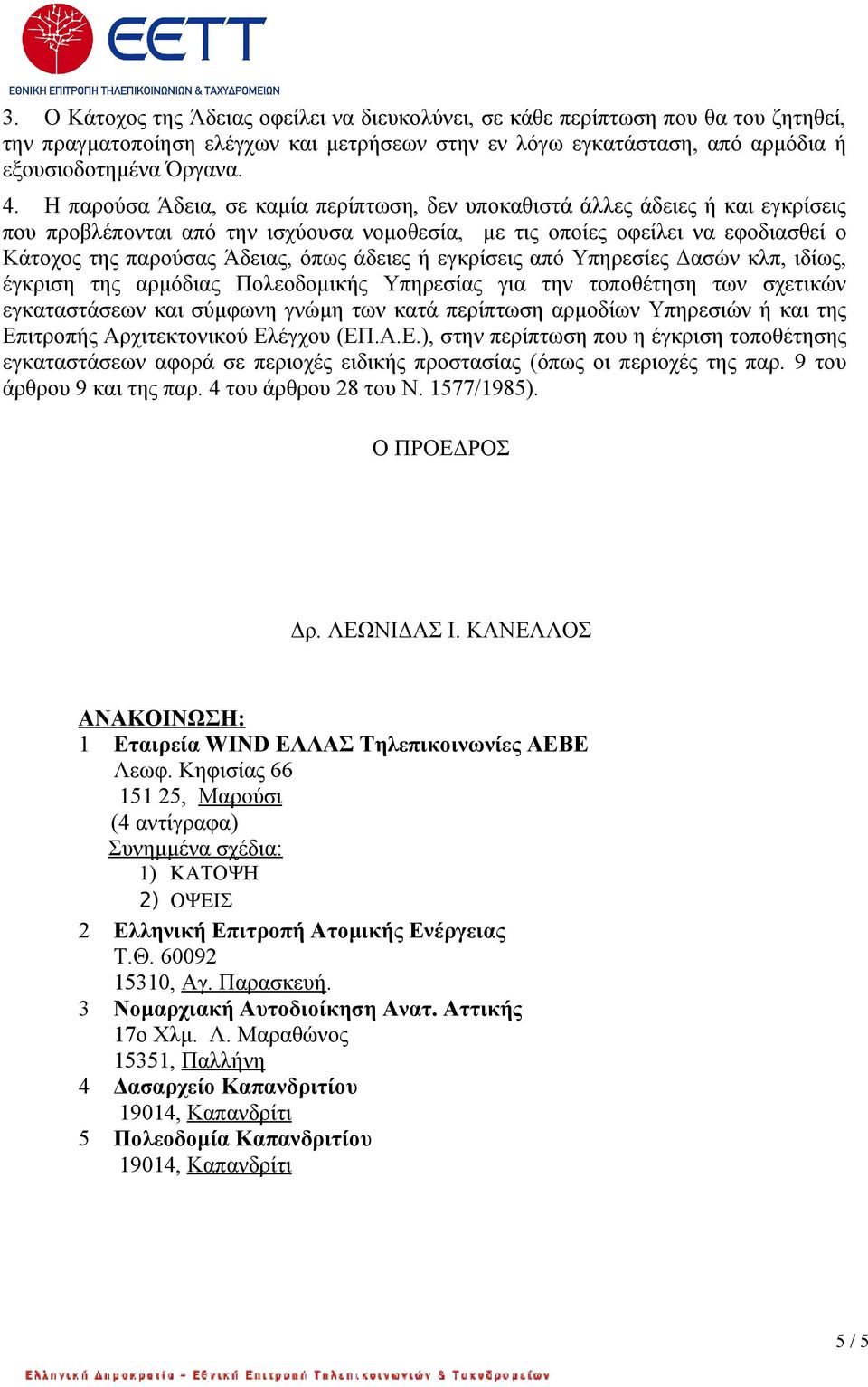 άδειες ή εγκρίσεις από Υπηρεσίες Δασών κλπ, ιδίως, έγκριση της αρμόδιας Πολεοδομικής Υπηρεσίας για την τοποθέτηση των σχετικών εγκαταστάσεων και σύμφωνη γνώμη των κατά περίπτωση αρμοδίων Υπηρεσιών ή