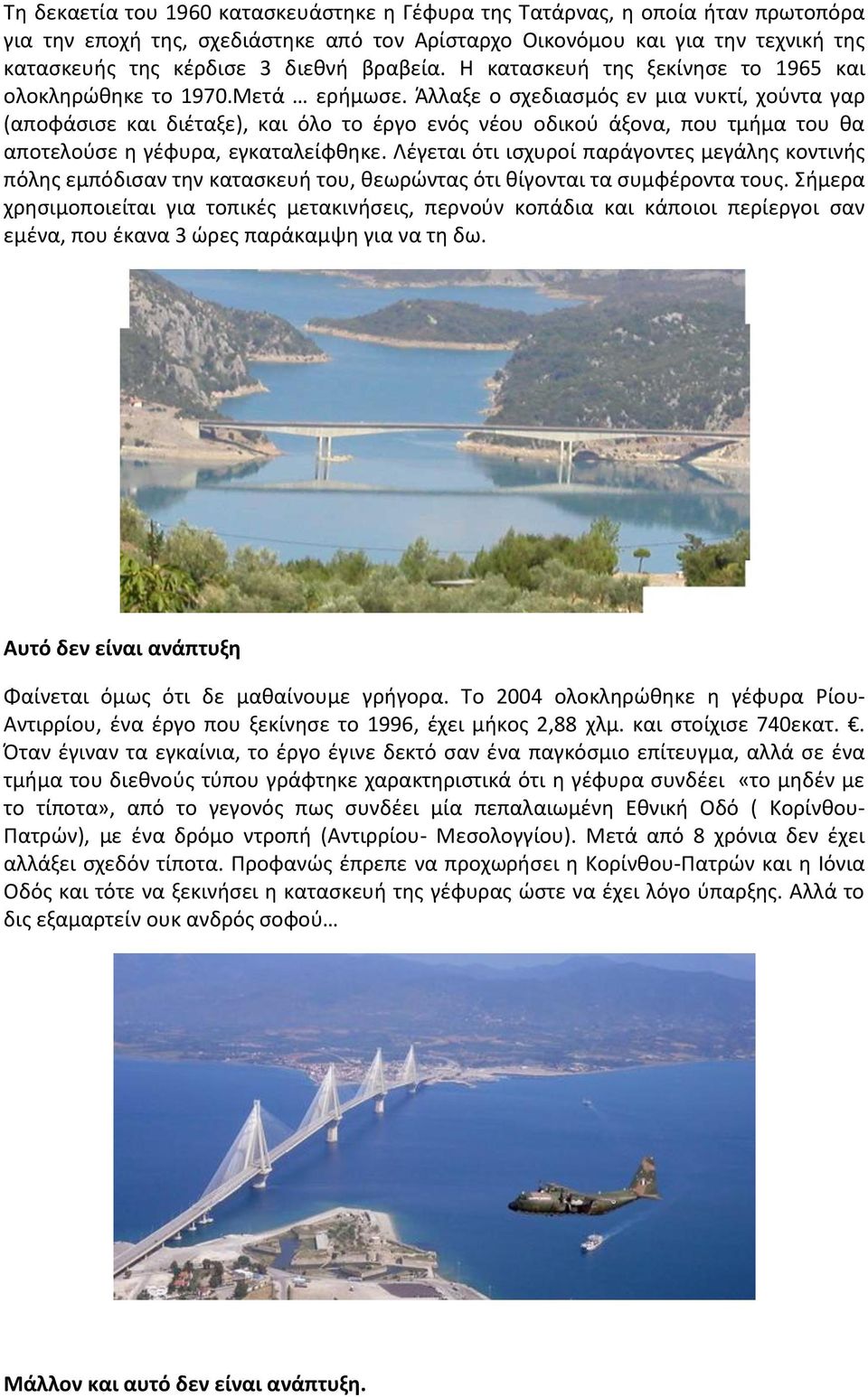 Άλλαξε ο σχεδιασμός εν μια νυκτί, χούντα γαρ (αποφάσισε και διέταξε), και όλο το έργο ενός νέου οδικού άξονα, που τμήμα του θα αποτελούσε η γέφυρα, εγκαταλείφθηκε.