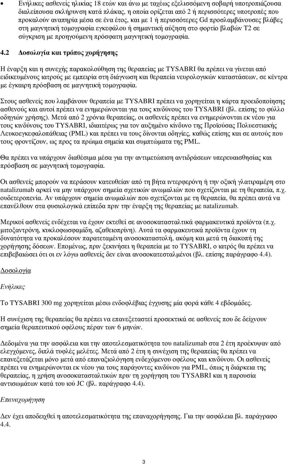 2 Δοσολογία και τρόπος χορήγησης Η έναρξη και η συνεχής παρακολούθηση της θεραπείας με TYSABRI θα πρέπει να γίνεται από ειδικευμένους ιατρούς με εμπειρία στη διάγνωση και θεραπεία νευρολογικών