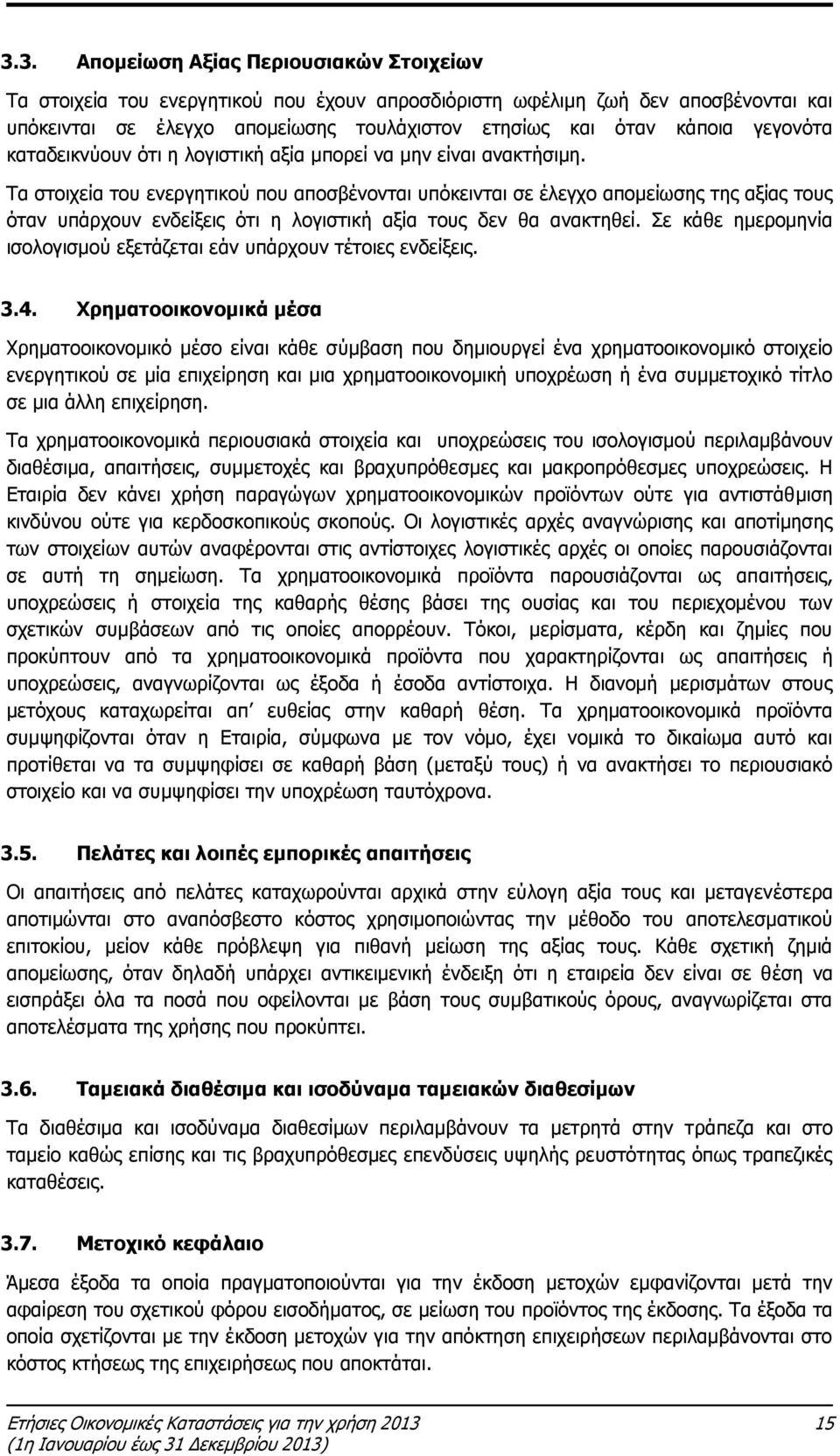 Τα στοιχεία του ενεργητικού που αποσβένονται υπόκεινται σε έλεγχο απομείωσης της αξίας τους όταν υπάρχουν ενδείξεις ότι η λογιστική αξία τους δεν θα ανακτηθεί.