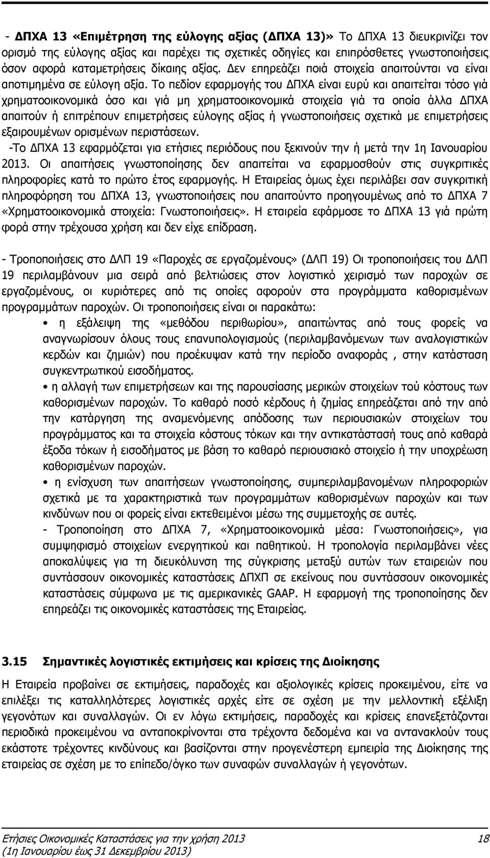 Το πεδίον εφαρμογής του ΔΠΧΑ είναι ευρύ και απαιτείται τόσο γιά χρηματοοικονομικά όσο και γιά μη χρηματοοικονομικά στοιχεία γιά τα οποία άλλα ΔΠΧΑ απαιτούν ή επιτρέπουν επιμετρήσεις εύλογης αξίας ή