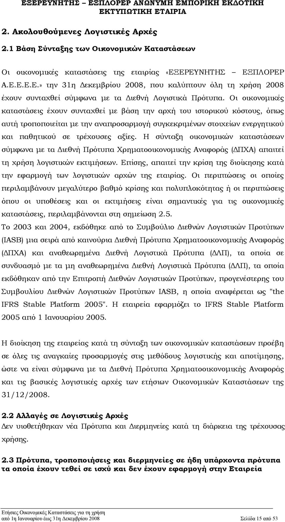 Οι οικονομικές καταστάσεις έχουν συνταχθεί με βάση την αρχή του ιστορικού κόστους, όπως αυτή τροποποιείται με την αναπροσαρμογή συγκεκριμένων στοιχείων ενεργητικού και παθητικού σε τρέχουσες αξίες.