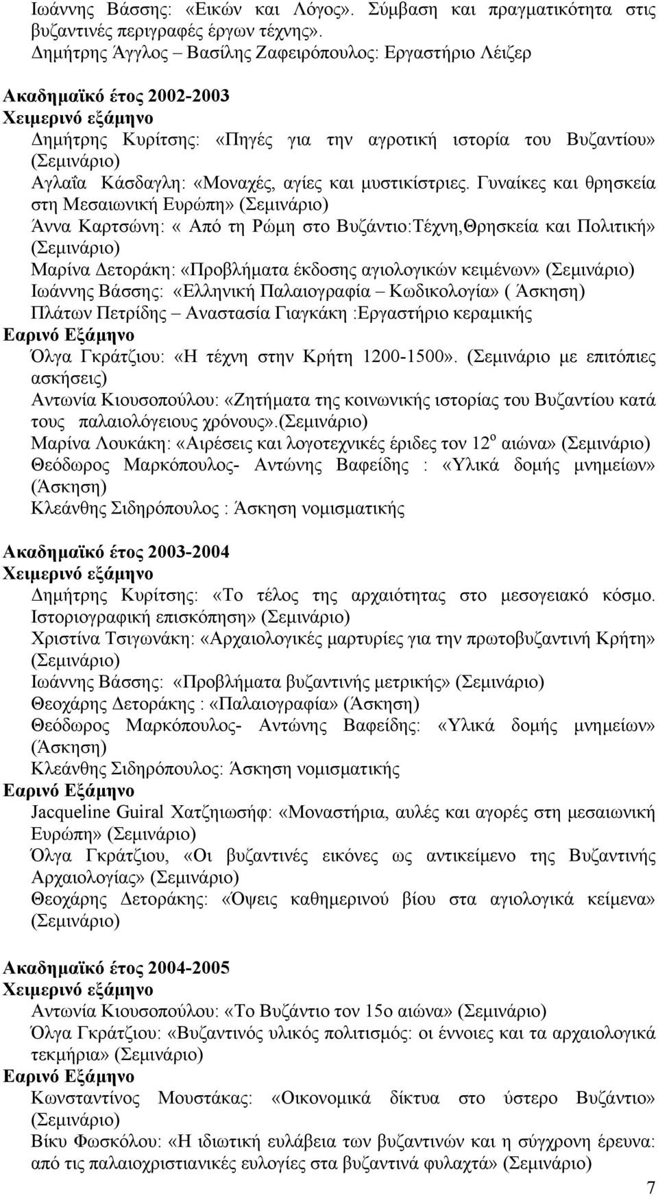 Γυναίκες και θρησκεία στη Μεσαιωνική Ευρώπη» Άννα Καρτσώνη: «Από τη Ρώµη στο Βυζάντιο:Τέχνη,Θρησκεία και Πολιτική» Μαρίνα ετοράκη: «Προβλήµατα έκδοσης αγιολογικών κειµένων» Ιωάννης Βάσσης: «Ελληνική