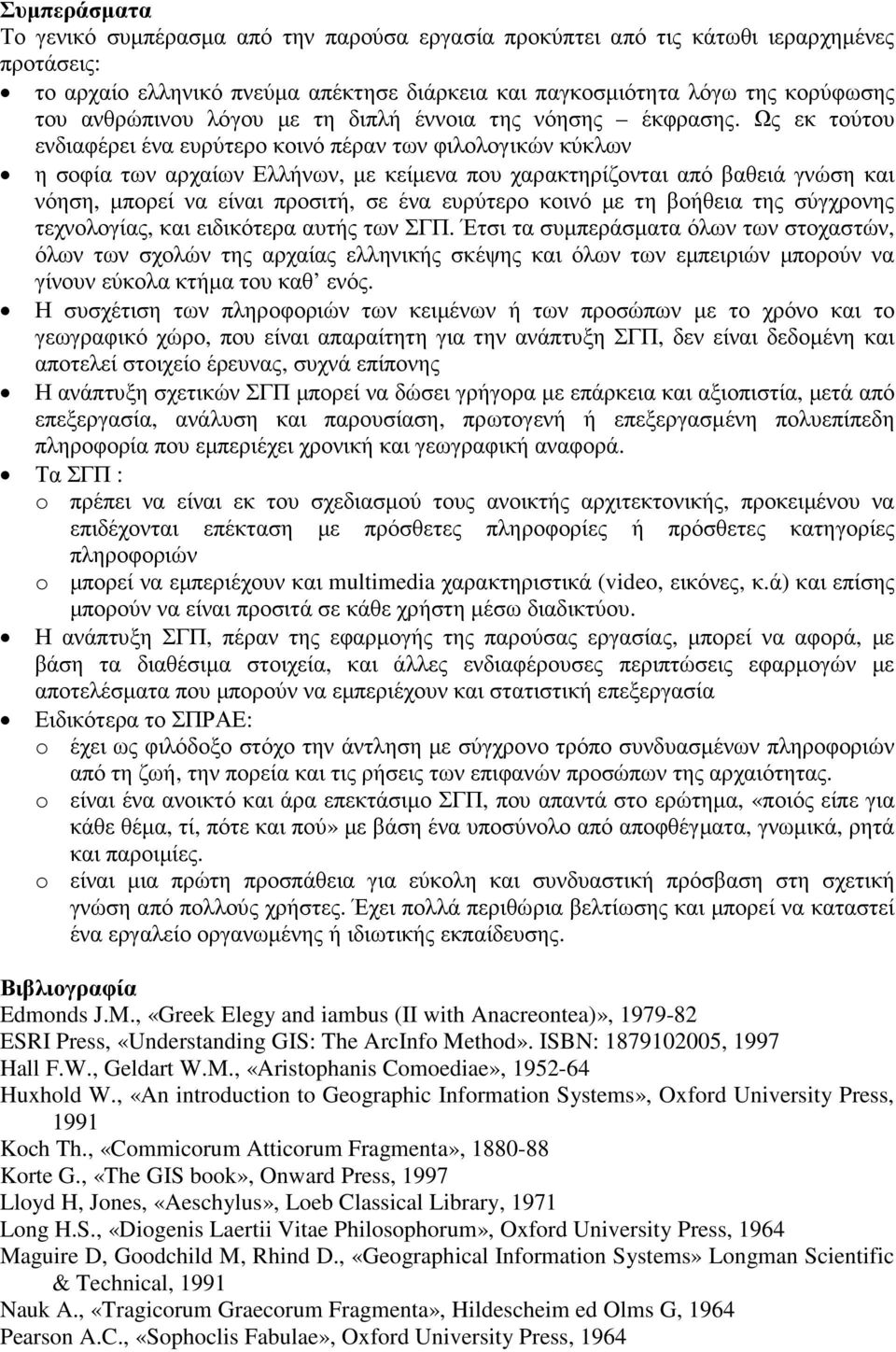 Ως εκ τούτου ενδιαφέρει ένα ευρύτερο κοινό πέραν των φιλολογικών κύκλων η σοφία των αρχαίων Ελλήνων, µε κείµενα που χαρακτηρίζονται από βαθειά γνώση και νόηση, µπορεί να είναι προσιτή, σε ένα