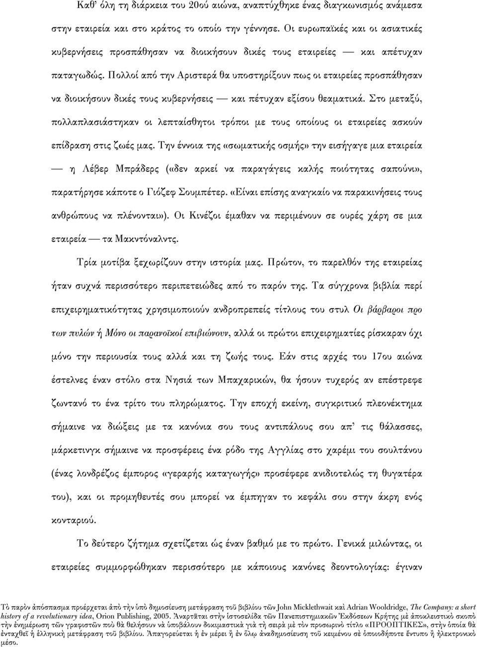 Πολλοί από την Αριστερά θα υποστηρίξουν πως οι εταιρείες προσπάθησαν να διοικήσουν δικές τους κυβερνήσεις και πέτυχαν εξίσου θεαματικά.