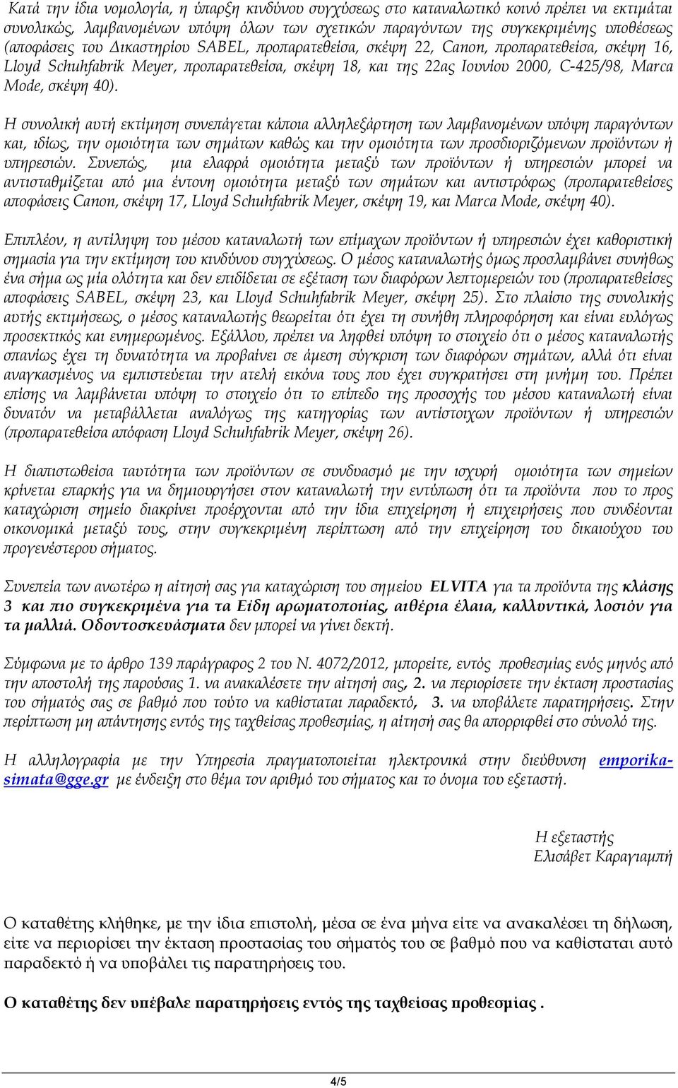 Η συνολική αυτή εκτίμηση συνεπάγεται κάποια αλληλεξάρτηση των λαμβανομένων υπόψη παραγόντων και, ιδίως, την ομοιότητα των σημάτων καθώς και την ομοιότητα των προσδιοριζόμενων προϊόντων ή υπηρεσιών.