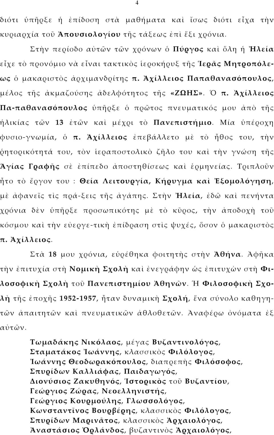 Ἀχίλλειος Παπαθανασόπουλος, μέλος τῆς ἀκμαζούσης ἀδελφότητος τῆς «ΖΩΗΣ». Ὁ π. Ἀχίλλειος Πα-παθανασόπουλος ὑπῆρξε ὁ πρῶτος πνευματικός μου ἀπὸ τῆς ἡλικίας τῶν 13 ἐτῶν καὶ μέχρι τὸ Πανεπιστήμιο.