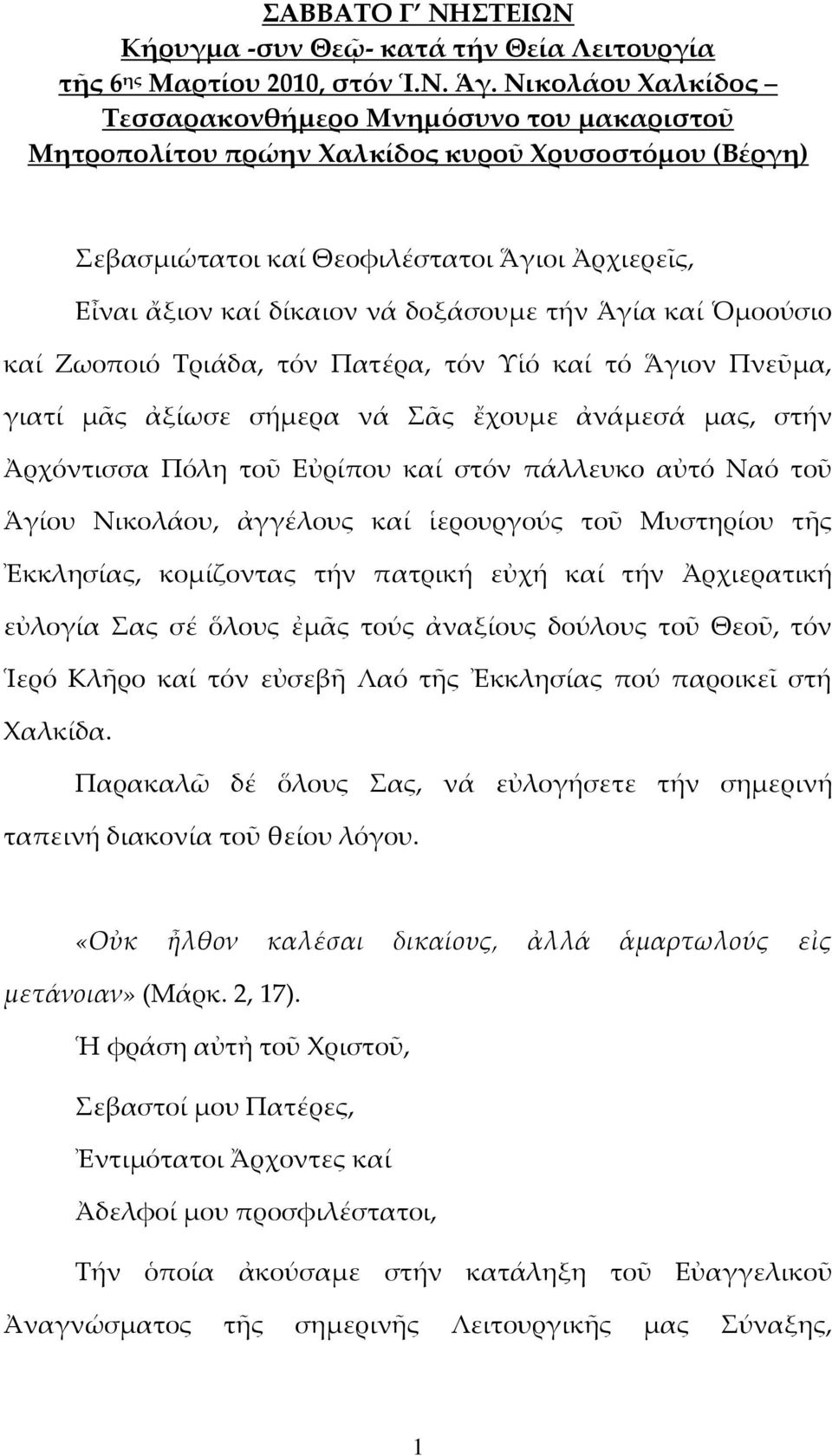 τήν Ἁγία καί Ὁμοούσιο καί Ζωοποιό Τριάδα, τόν Πατέρα, τόν Υἱό καί τό Ἅγιον Πνεῦμα, γιατί μᾶς ἀξίωσε σήμερα νά Σᾶς ἔχουμε ἀνάμεσά μας, στήν Ἀρχόντισσα Πόλη τοῦ Εὐρίπου καί στόν πάλλευκο αὐτό Ναό τοῦ