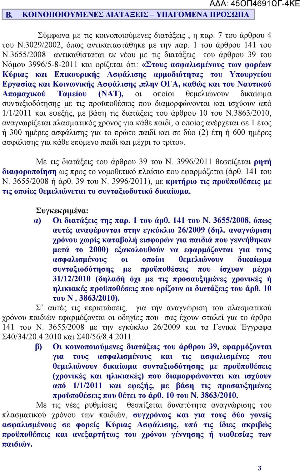 3655/2008 αντικαθίσταται εκ νέου με τις διατάξεις του άρθρου 39 του Νόμου 3996/5-8-2011 και ορίζεται ότι: «Στους ασφαλισμένους των φορέων Κύριας και Επικουρικής Ασφάλισης αρμοδιότητας του Υπουργείου