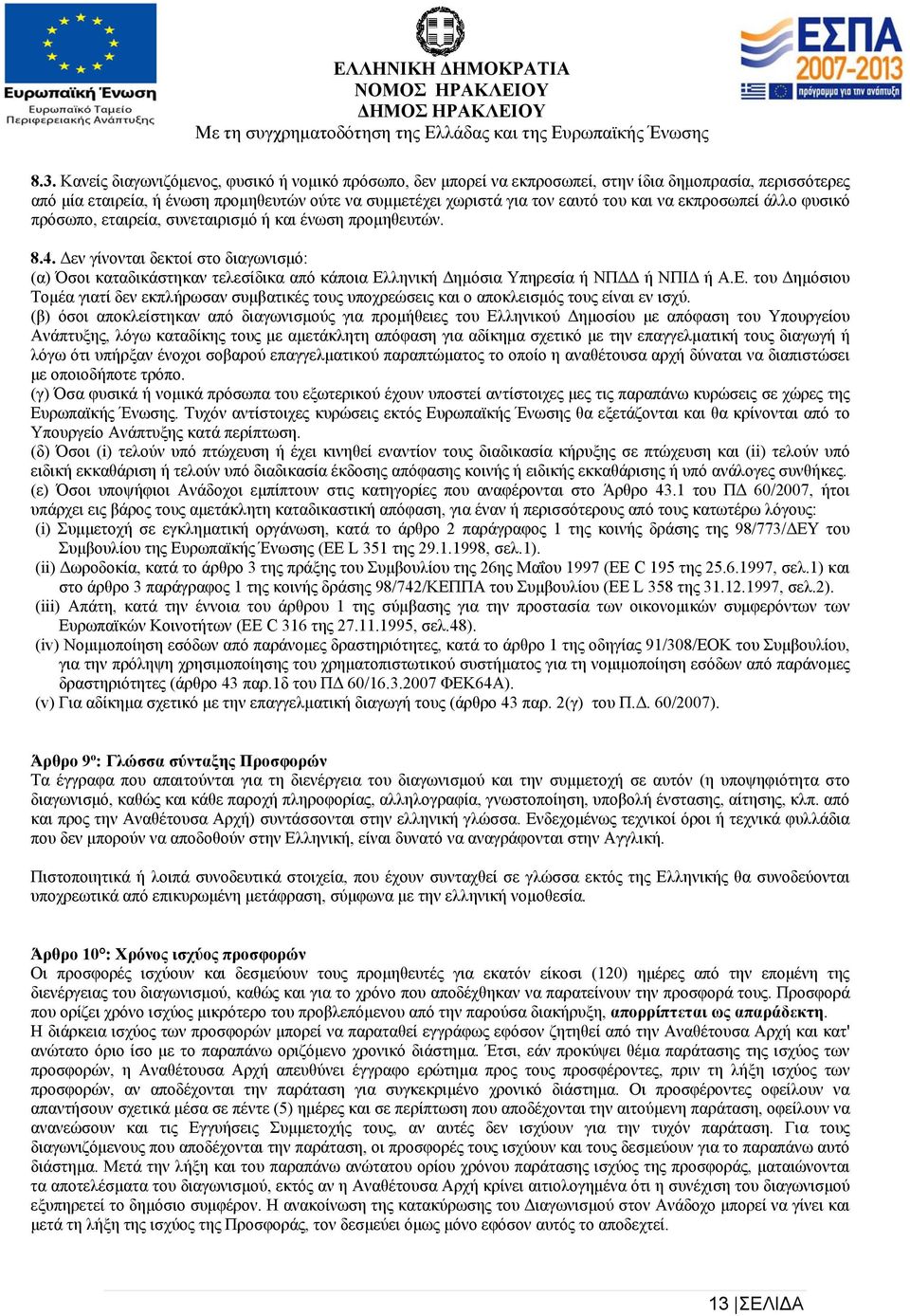 Δεν γίνονται δεκτοί στο διαγωνισμό: (α) Όσοι καταδικάστηκαν τελεσίδικα από κάποια Ελληνική Δημόσια Υπηρεσία ή ΝΠΔΔ ή ΝΠΙΔ ή Α.Ε. του Δημόσιου Τομέα γιατί δεν εκπλήρωσαν συμβατικές τους υποχρεώσεις και ο αποκλεισμός τους είναι εν ισχύ.