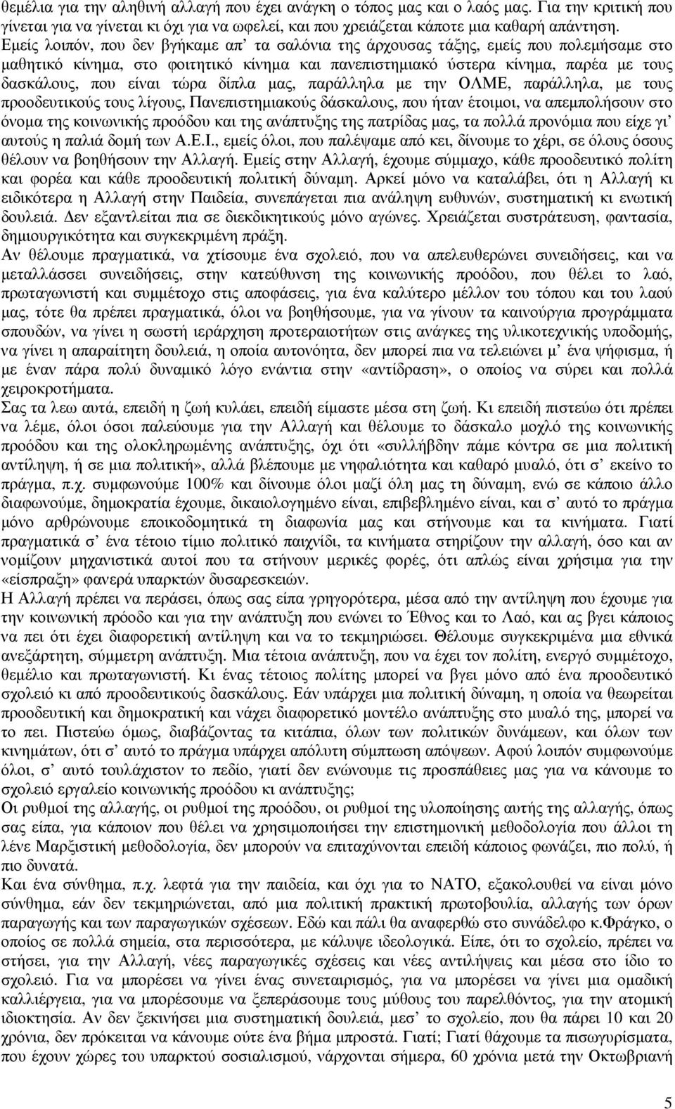 τώρα δίπλα µας, παράλληλα µε την ΟΛΜΕ, παράλληλα, µε τους προοδευτικούς τους λίγους, Πανεπιστηµιακούς δάσκαλους, που ήταν έτοιµοι, να απεµπολήσουν στο όνοµα της κοινωνικής προόδου και της ανάπτυξης